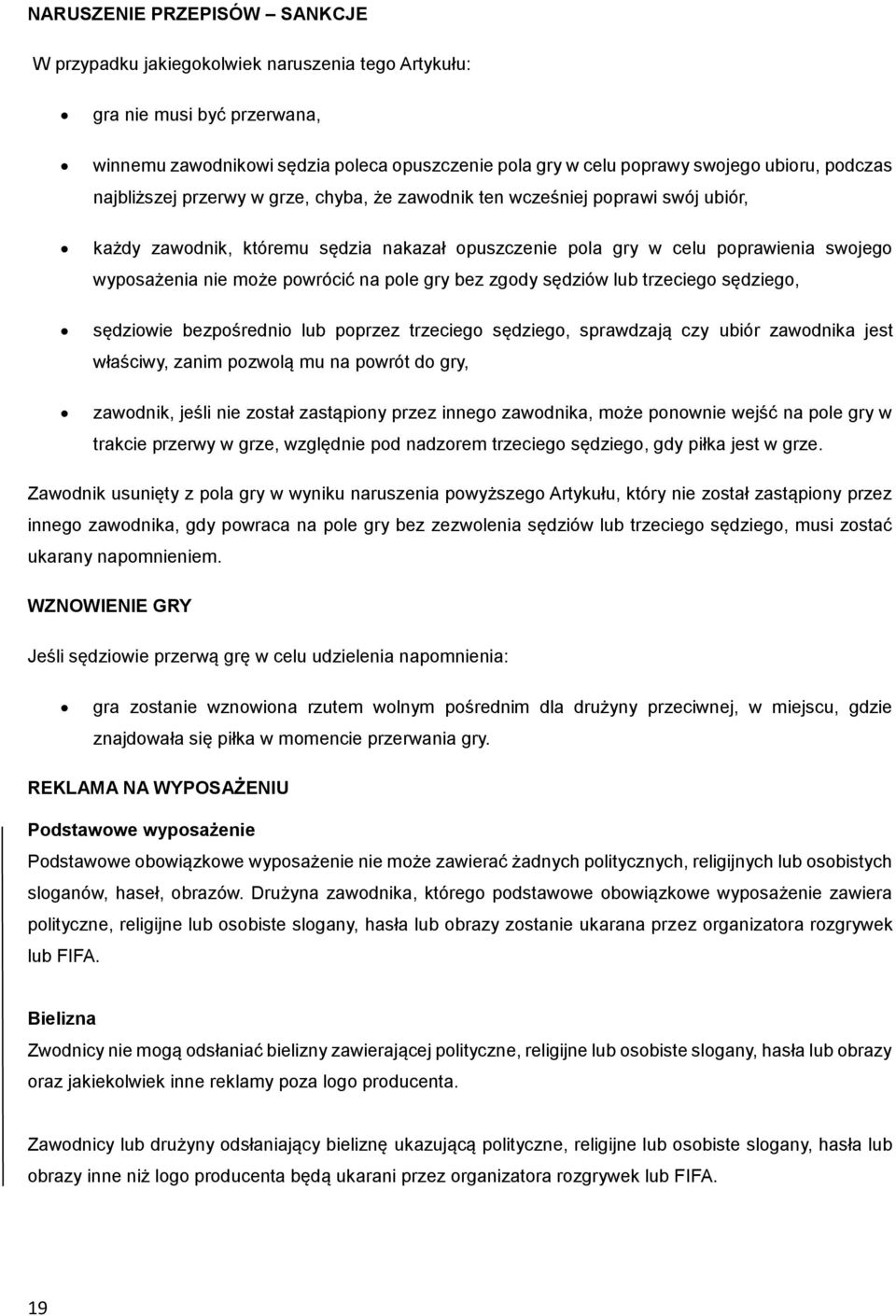 powrócić na pole gry bez zgody sędziów lub trzeciego sędziego, sędziowie bezpośrednio lub poprzez trzeciego sędziego, sprawdzają czy ubiór zawodnika jest właściwy, zanim pozwolą mu na powrót do gry,