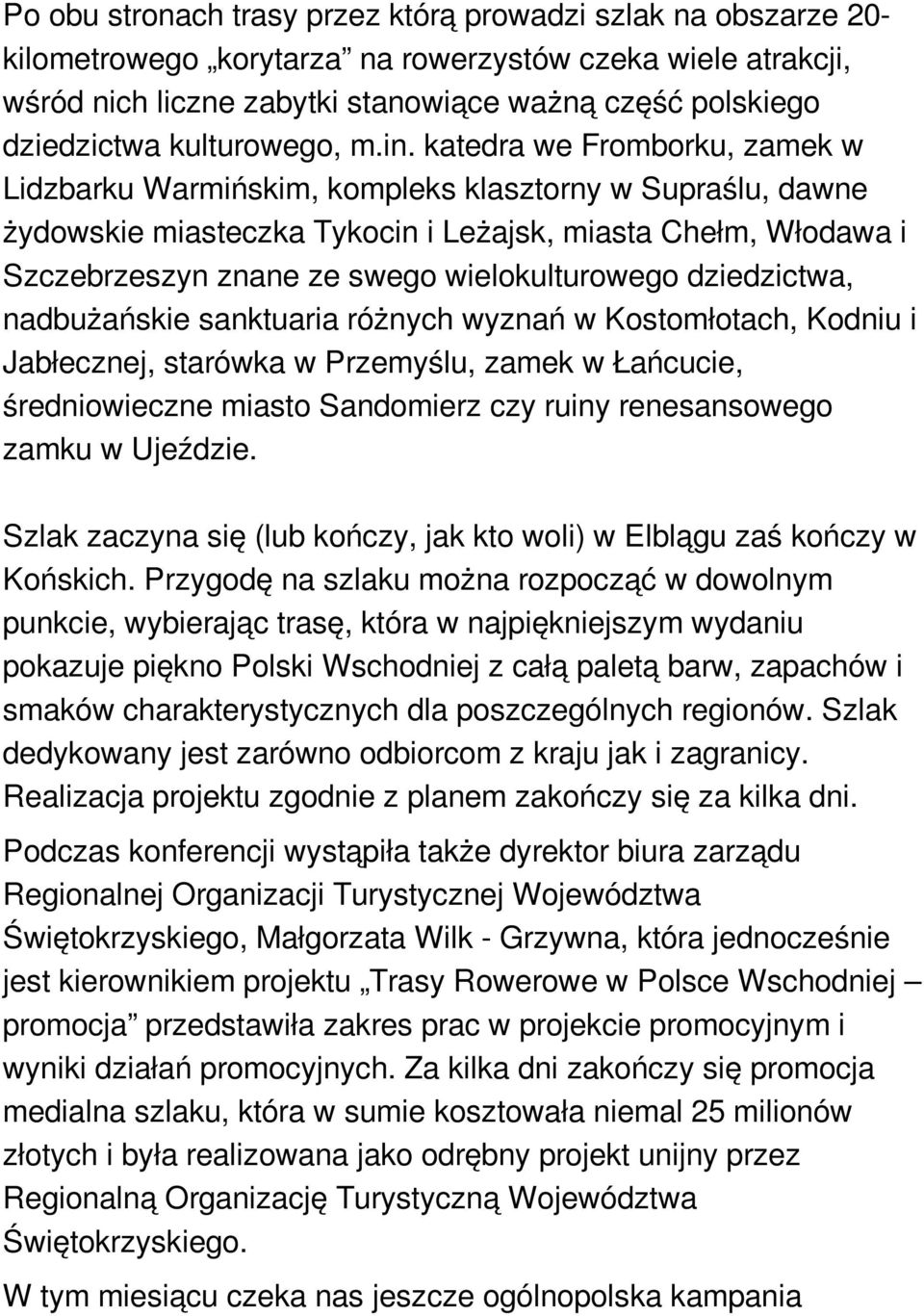 katedra we Fromborku, zamek w Lidzbarku Warmińskim, kompleks klasztorny w Supraślu, dawne żydowskie miasteczka Tykocin i Leżajsk, miasta Chełm, Włodawa i Szczebrzeszyn znane ze swego wielokulturowego