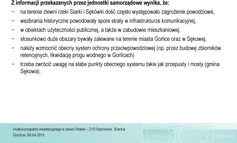 stosunkowo duże obszary bywały zalewane na terenie miasta Gorlice oraz w Sękowej, należy wzmocnić obecny system ochrony przeciwpowodziowej (np.