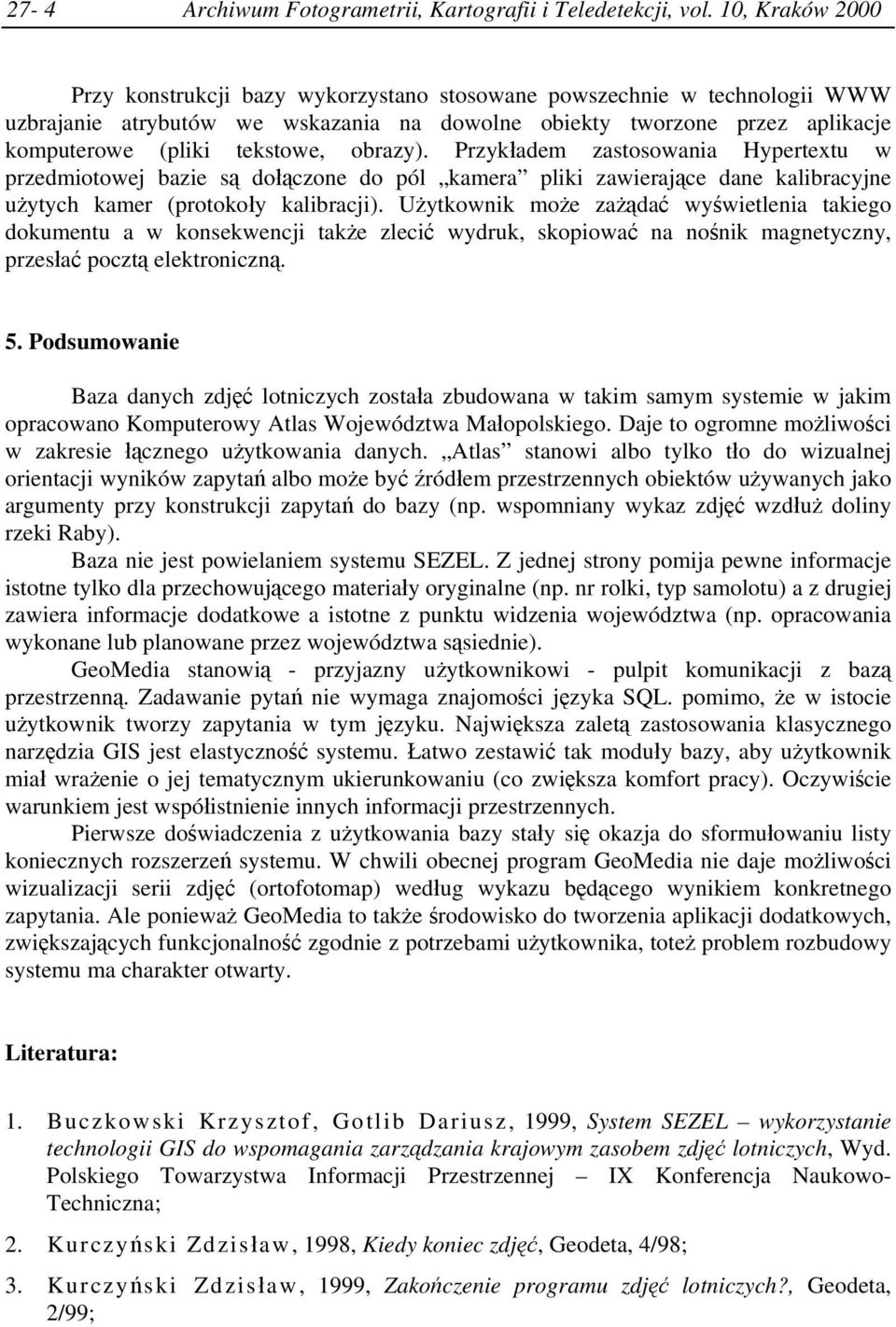 obrazy). Przykładem zastosowania Hypertextu w przedmiotowej bazie są dołączone do pól kamera pliki zawierające dane kalibracyjne użytych kamer (protokoły kalibracji).