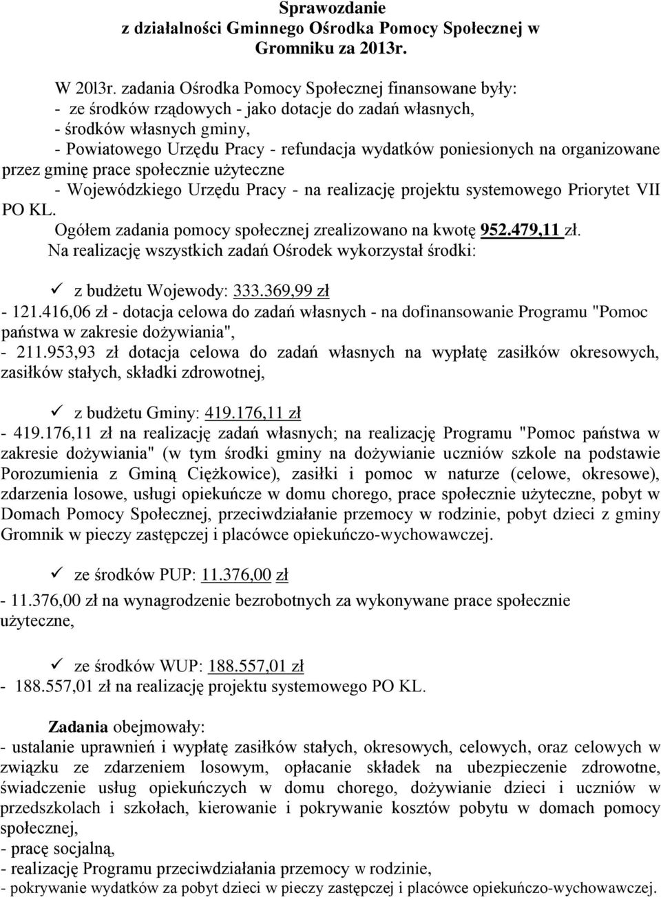 organizowane przez gminę prace społecznie użyteczne - Wojewódzkiego Urzędu Pracy - na realizację projektu systemowego Priorytet VII PO KL. Ogółem zadania pomocy społecznej zrealizowano na kwotę 952.