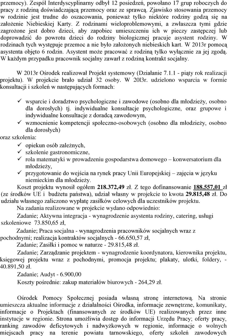 Z rodzinami wieloproblemowymi, a zwłaszcza tymi gdzie zagrożone jest dobro dzieci, aby zapobiec umieszczeniu ich w pieczy zastępczej lub doprowadzić do powrotu dzieci do rodziny biologicznej pracuje