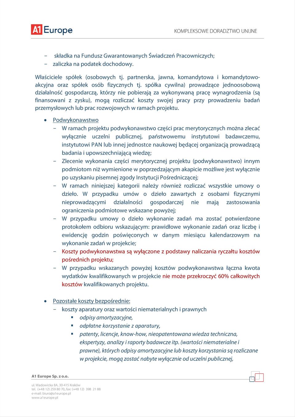 spółka cywilna) prowadzące jednoosobową działalność gospodarczą, którzy nie pobierają za wykonywaną pracę wynagrodzenia (są finansowani z zysku), mogą rozliczać koszty swojej pracy przy prowadzeniu