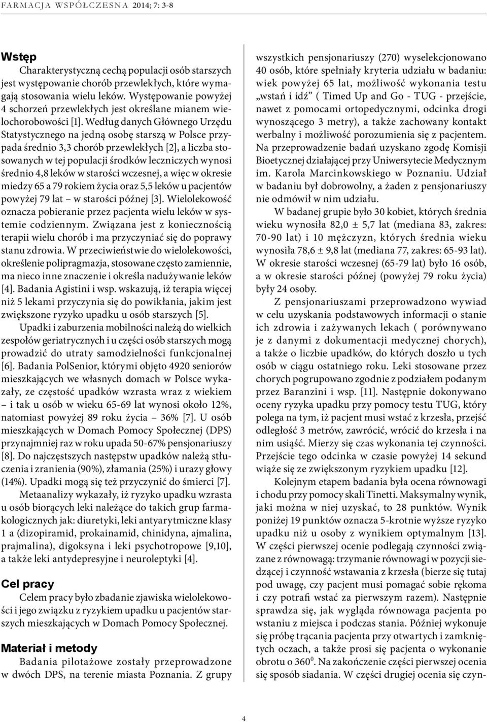 Według danych Głównego Urzędu Statystycznego na jedną osobę starszą w Polsce przypada średnio 3,3 chorób przewlekłych [2], a liczba stosowanych w tej populacji środków leczniczych wynosi średnio 4,8