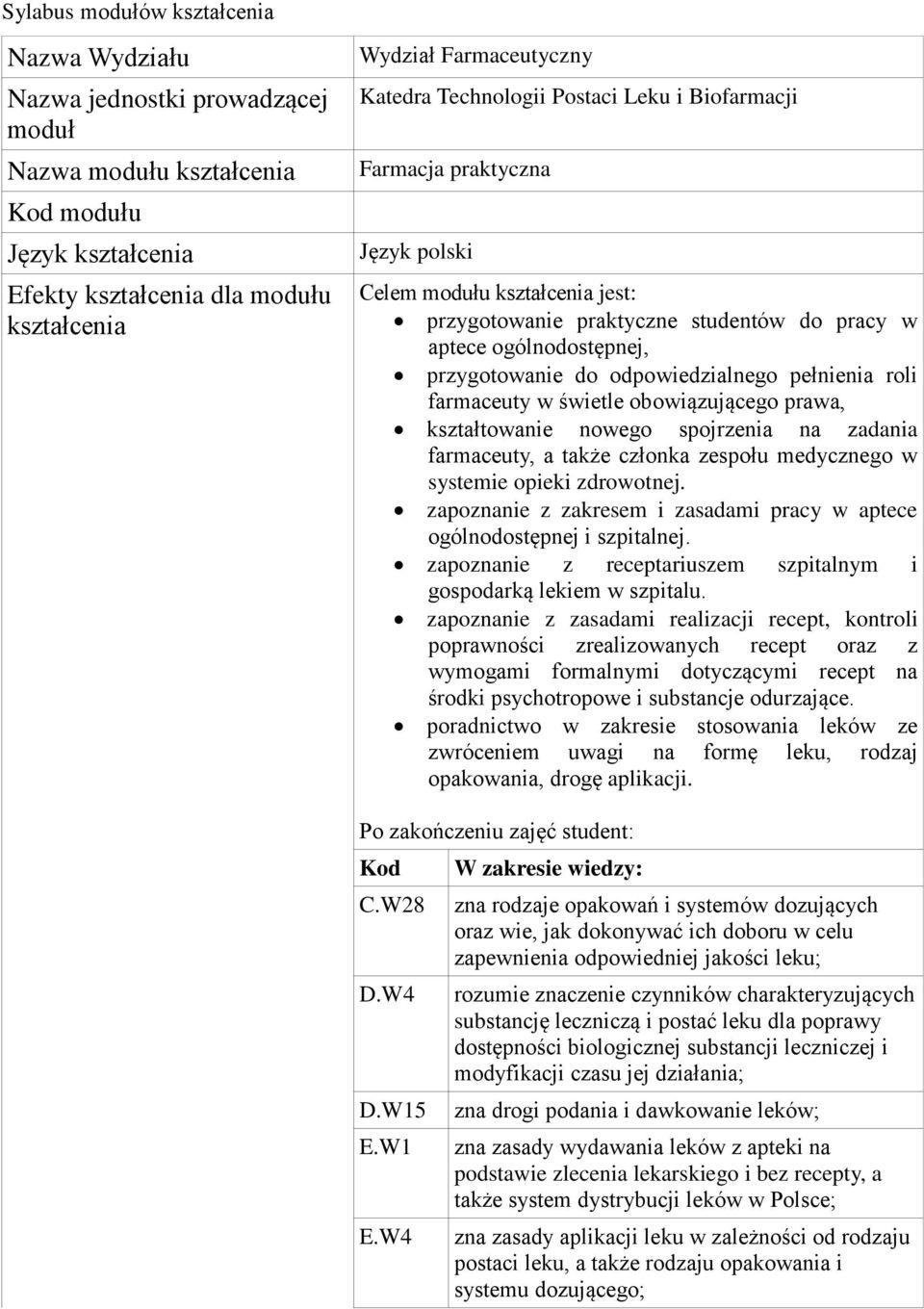 odpowiedzialnego pełnienia roli farmaceuty w świetle obowiązującego prawa, kształtowanie nowego spojrzenia na zadania farmaceuty, a także członka zespołu medycznego w systemie opieki zdrowotnej.