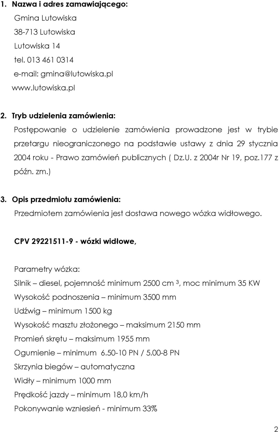 U. z 2004r Nr 19, poz.177 z późn. zm.) 3. Opis przedmiotu zamówienia: Przedmiotem zamówienia jest dostawa nowego wózka widłowego.