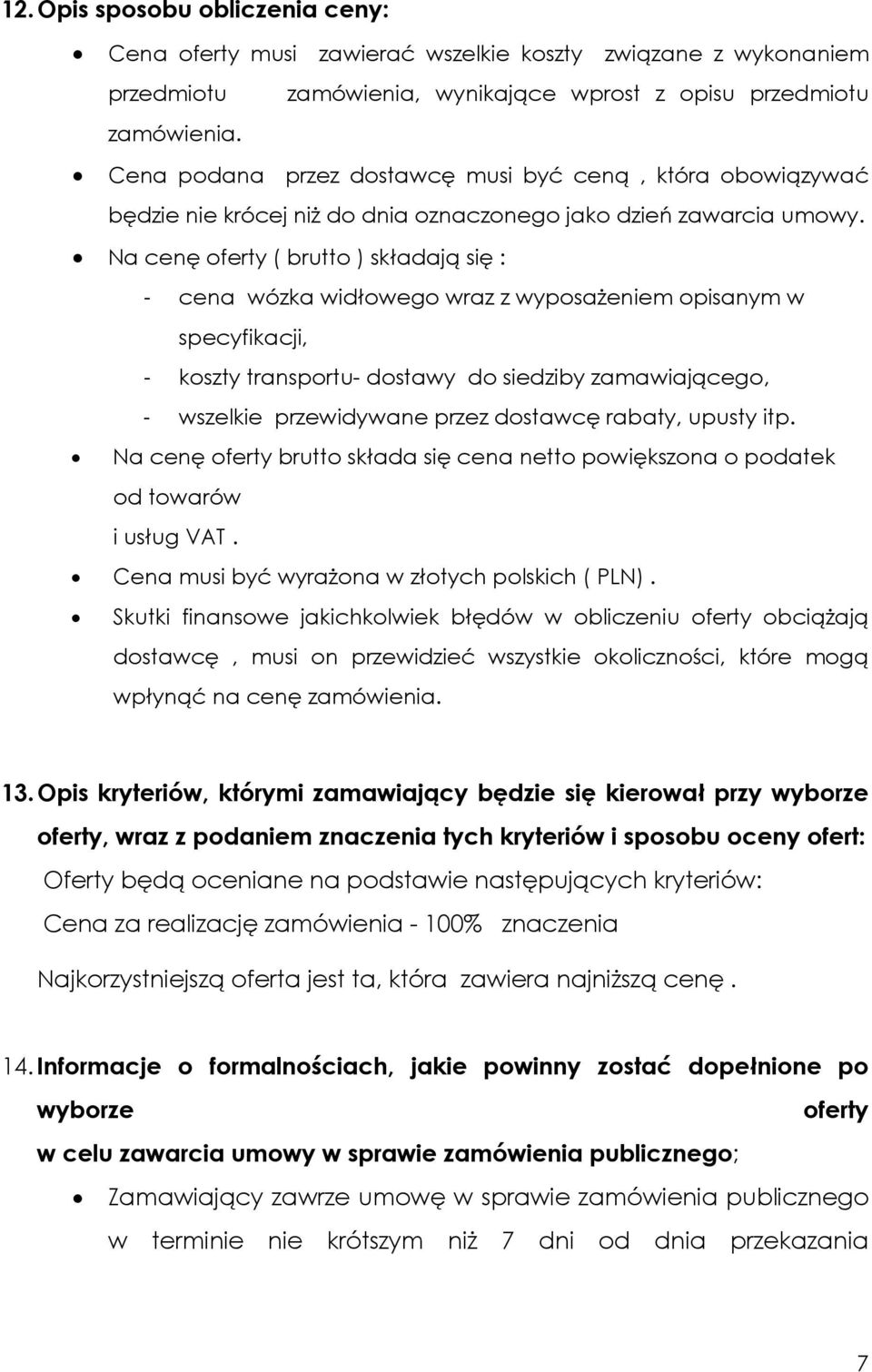 Na cenę oferty ( brutto ) składają się : - cena wózka widłowego wraz z wyposażeniem opisanym w specyfikacji, - koszty transportu- dostawy do siedziby zamawiającego, - wszelkie przewidywane przez