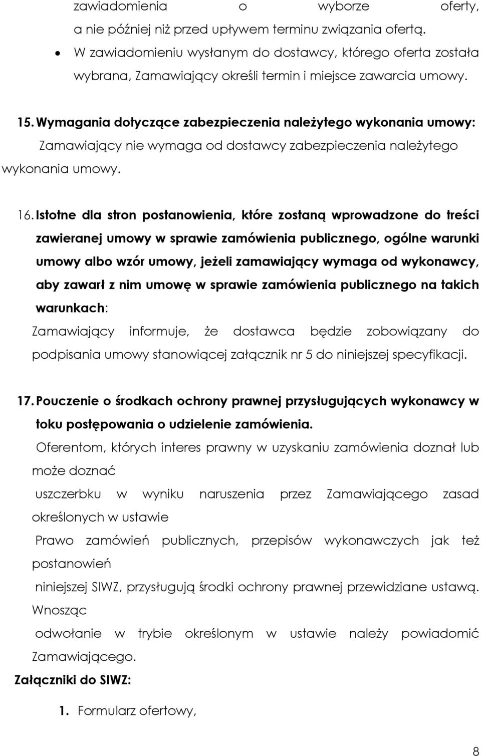 Wymagania dotyczące zabezpieczenia należytego wykonania umowy: Zamawiający nie wymaga od dostawcy zabezpieczenia należytego wykonania umowy. 16.