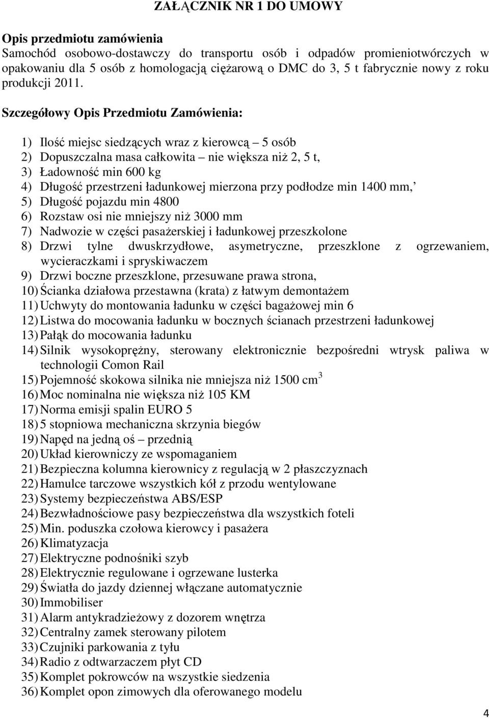 Szczegółowy Opis Przedmiotu Zamówienia: 1) Ilość miejsc siedzących wraz z kierowcą 5 osób 2) Dopuszczalna masa całkowita nie większa niż 2, 5 t, 3) Ładowność min 600 kg 4) Długość przestrzeni