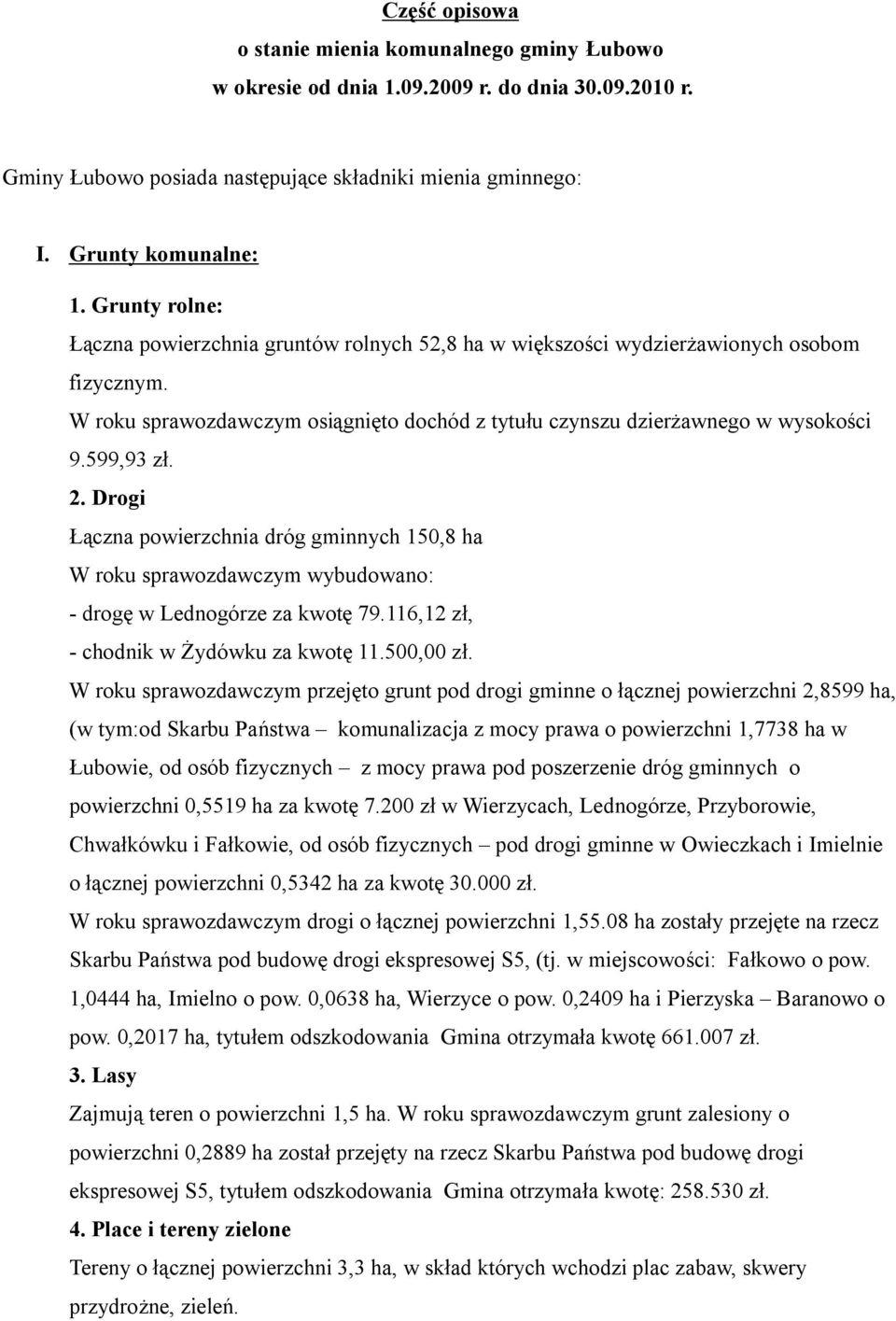 2. Drogi Łączna powierzchnia dróg gminnych 150,8 ha W roku sprawozdawczym wybudowano: - drogę w Lednogórze za kwotę 79.116,12 zł, - chodnik w Żydówku za kwotę 11.500,00 zł.