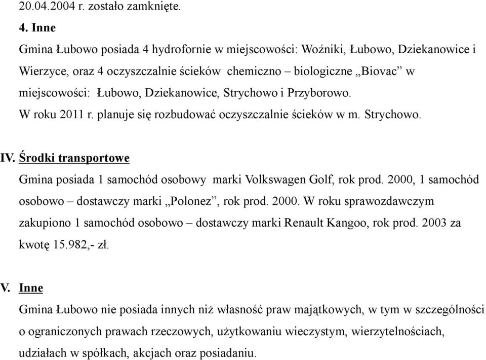 Strychowo i Przyborowo. W roku 2011 r. planuje się rozbudować oczyszczalnie ścieków w m. Strychowo. IV. Środki transportowe Gmina posiada 1 samochód osobowy marki Volkswagen Golf, rok prod.