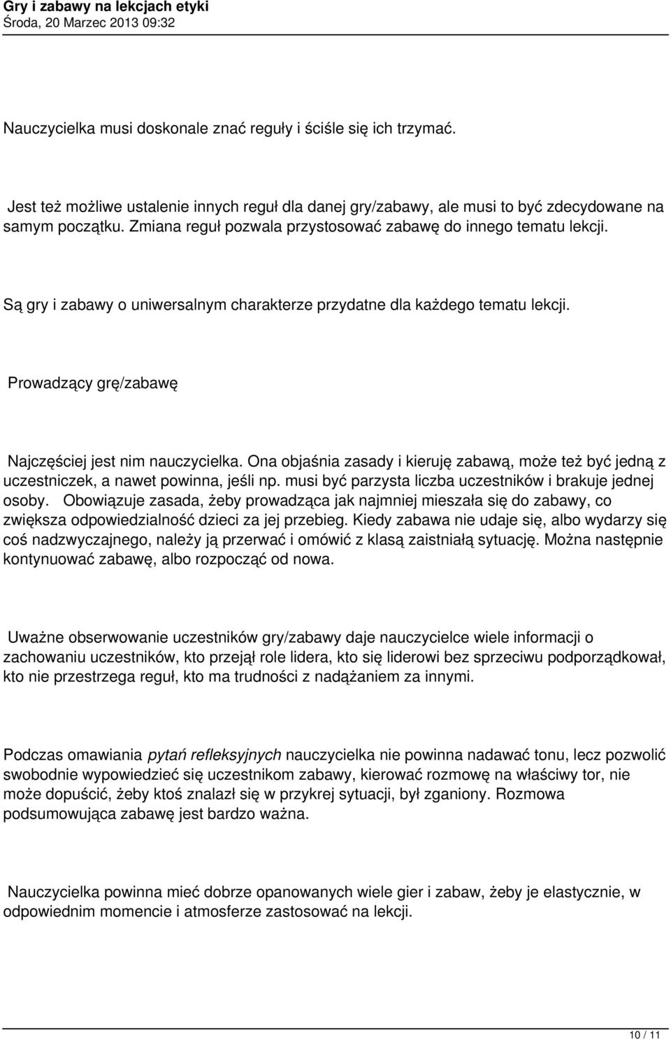 Prowadzący grę/zabawę Najczęściej jest nim nauczycielka. Ona objaśnia zasady i kieruję zabawą, może też być jedną z uczestniczek, a nawet powinna, jeśli np.