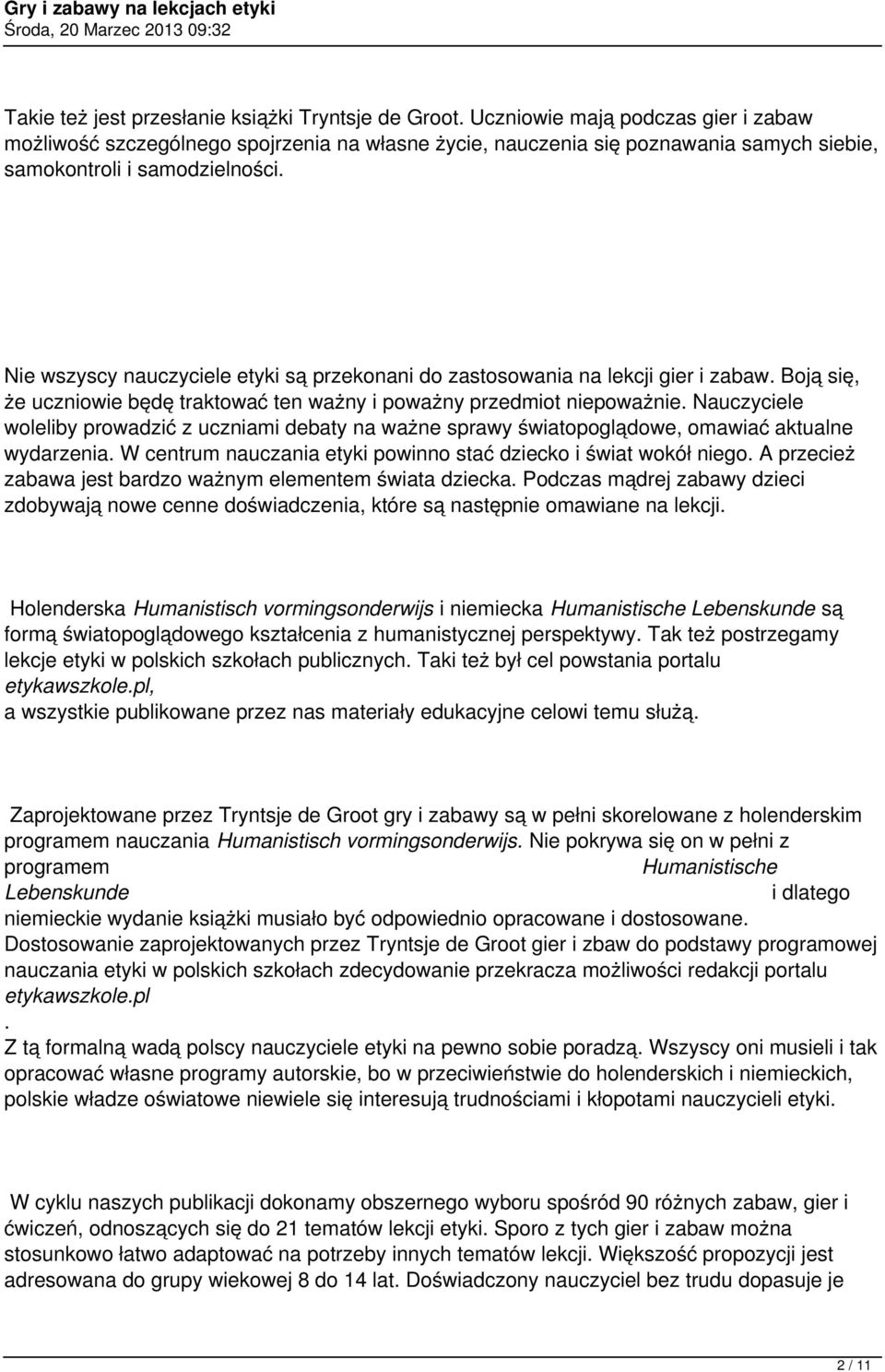 Nie wszyscy nauczyciele etyki są przekonani do zastosowania na lekcji gier i zabaw. Boją się, że uczniowie będę traktować ten ważny i poważny przedmiot niepoważnie.