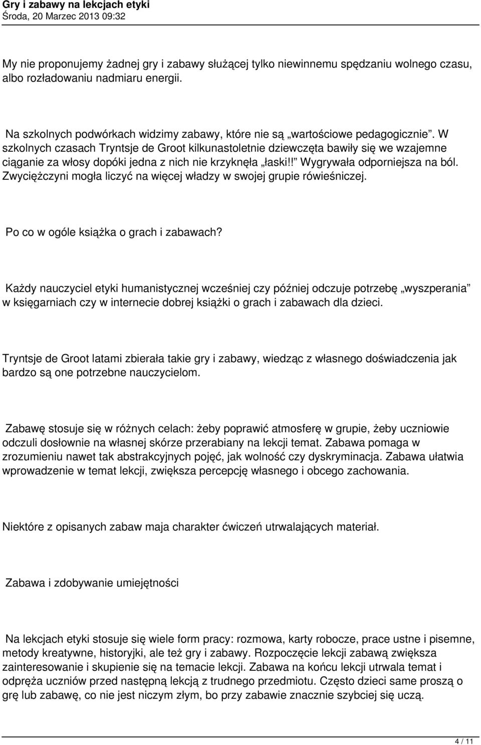 W szkolnych czasach Tryntsje de Groot kilkunastoletnie dziewczęta bawiły się we wzajemne ciąganie za włosy dopóki jedna z nich nie krzyknęła łaski!! Wygrywała odporniejsza na ból.