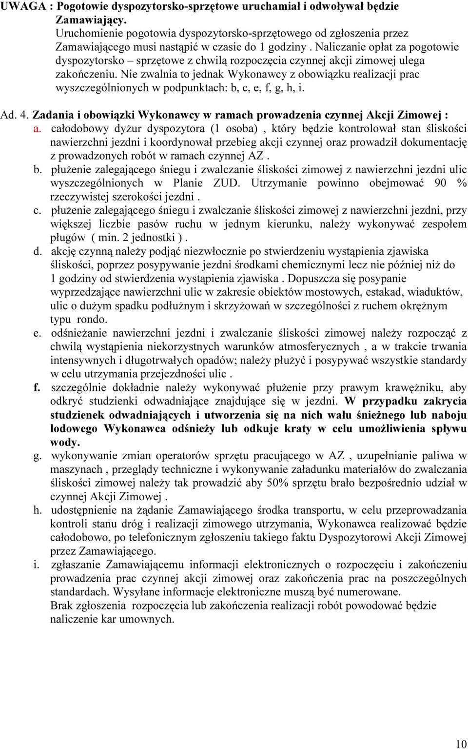 Naliczanie opłat za pogotowie dyspozytorsko sprzętowe z chwilą rozpoczęcia czynnej akcji zimowej ulega zakończeniu.