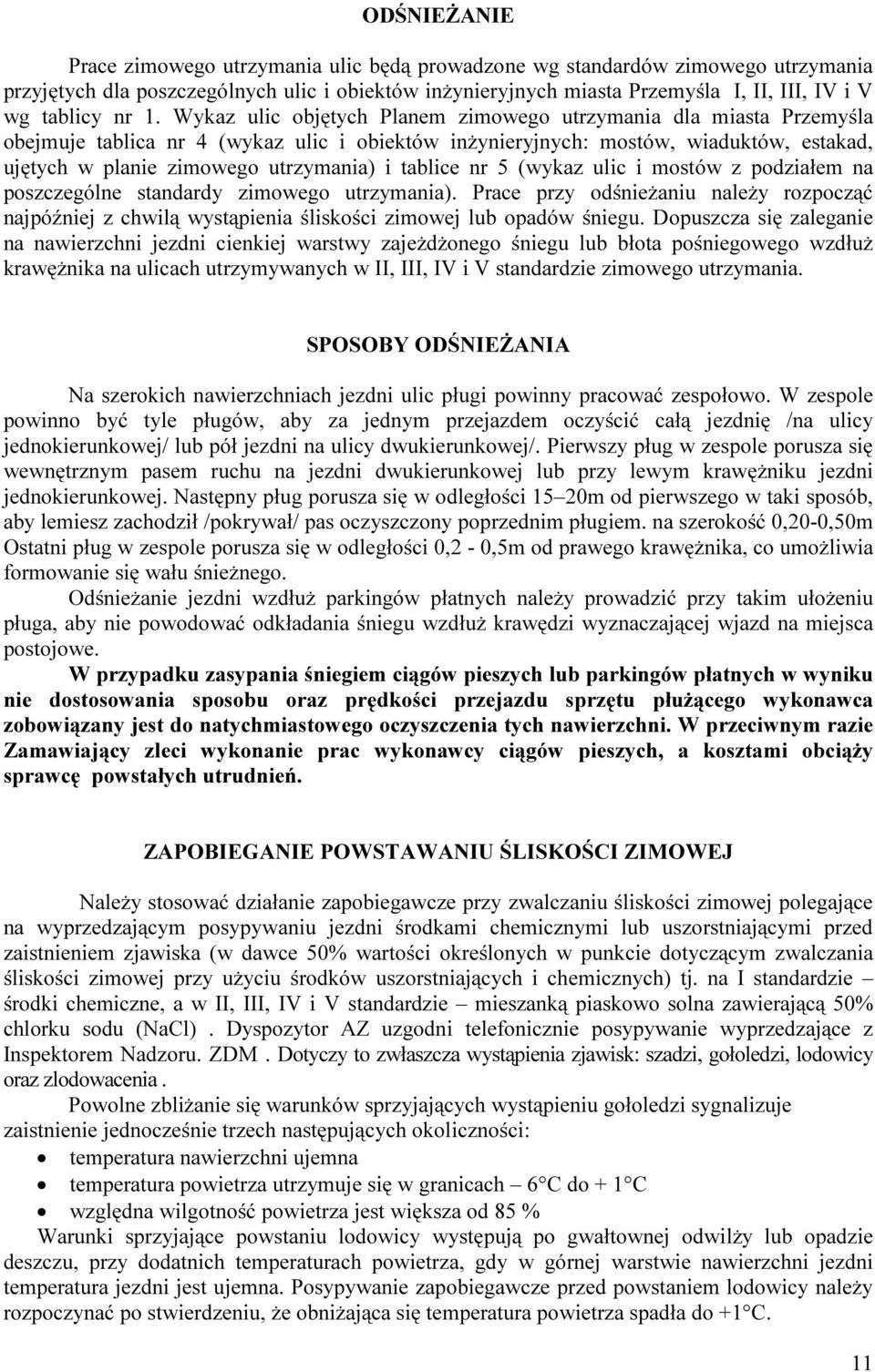 Wykaz ulic objętych Planem zimowego utrzymania dla miasta Przemyśla obejmuje tablica nr 4 (wykaz ulic i obiektów inżynieryjnych: mostów, wiaduktów, estakad, ujętych w planie zimowego utrzymania) i