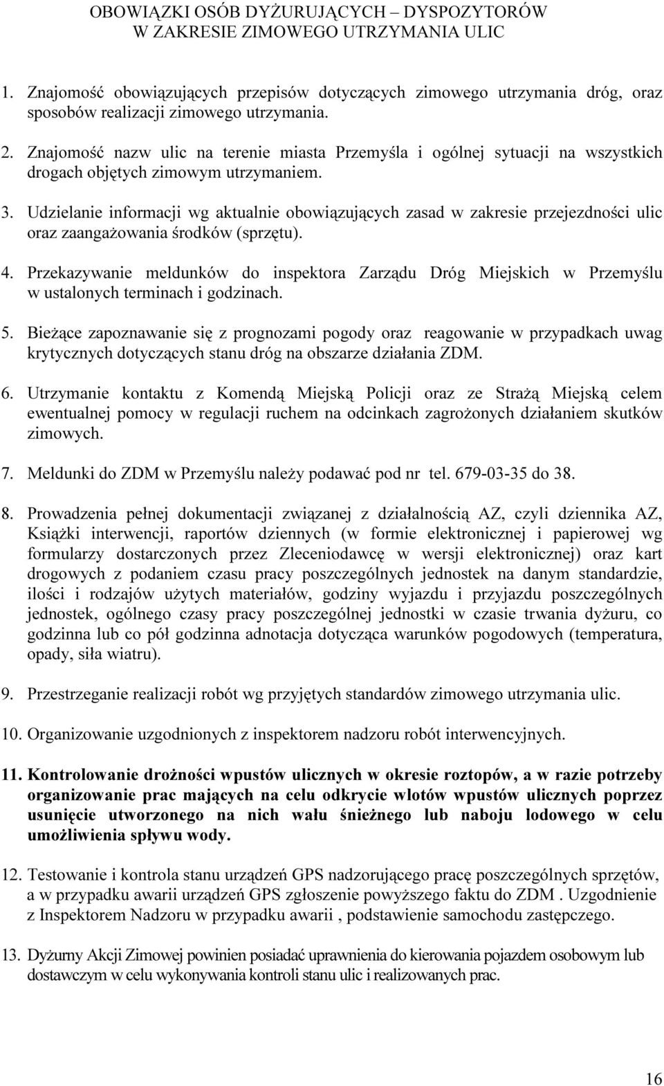 Udzielanie informacji wg aktualnie obowiązujących zasad w zakresie przejezdności ulic oraz zaangażowania środków (sprzętu). 4.