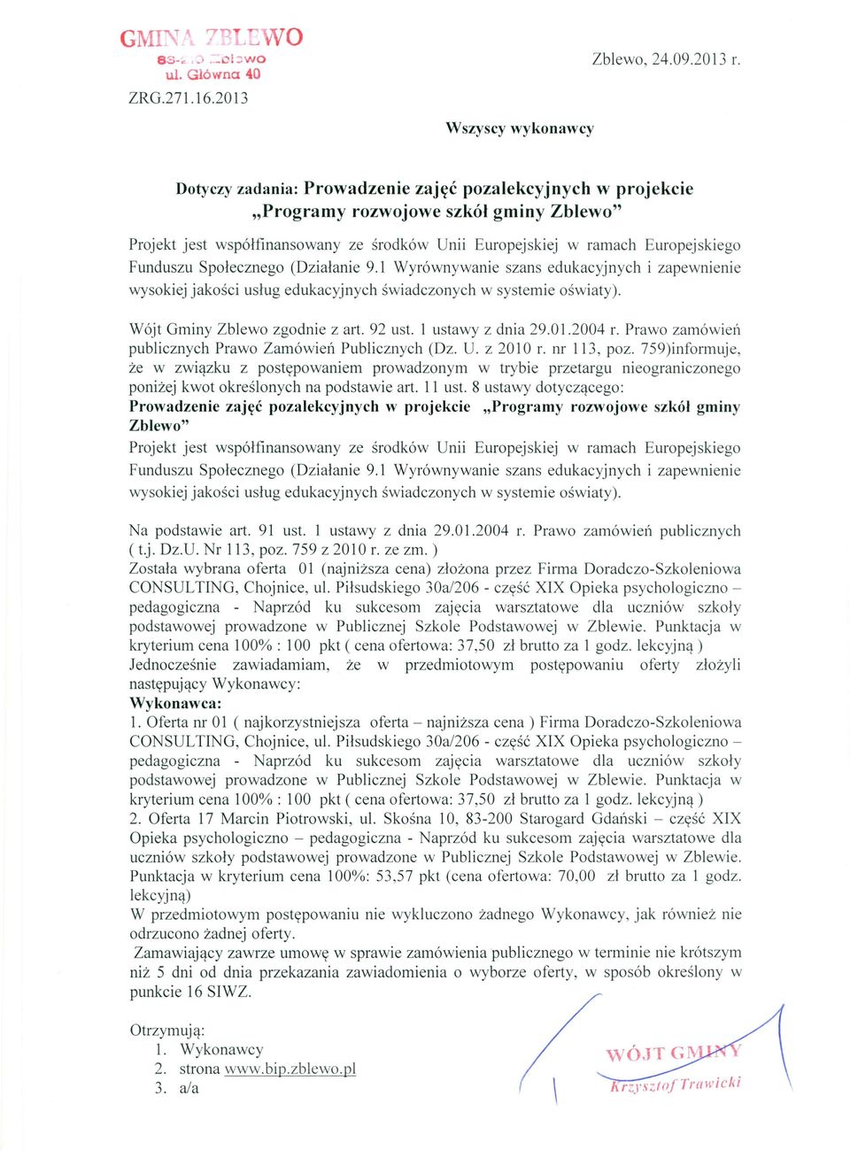 ) Została wybrana oferta 01 (najniższa cena) złożona przez Firma Doradczo-Szkoleniowa CONSULTING, Chojnice, ul.