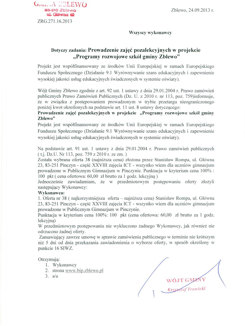 Prawo zamówień publicznych ( t.j. Dz.U. Nr 113, poz. 759 z 2010 r. ze zm. ) Została wybrana oferta 38 (naj niższa cena) złożona przez Stanisław Rompa, ul.