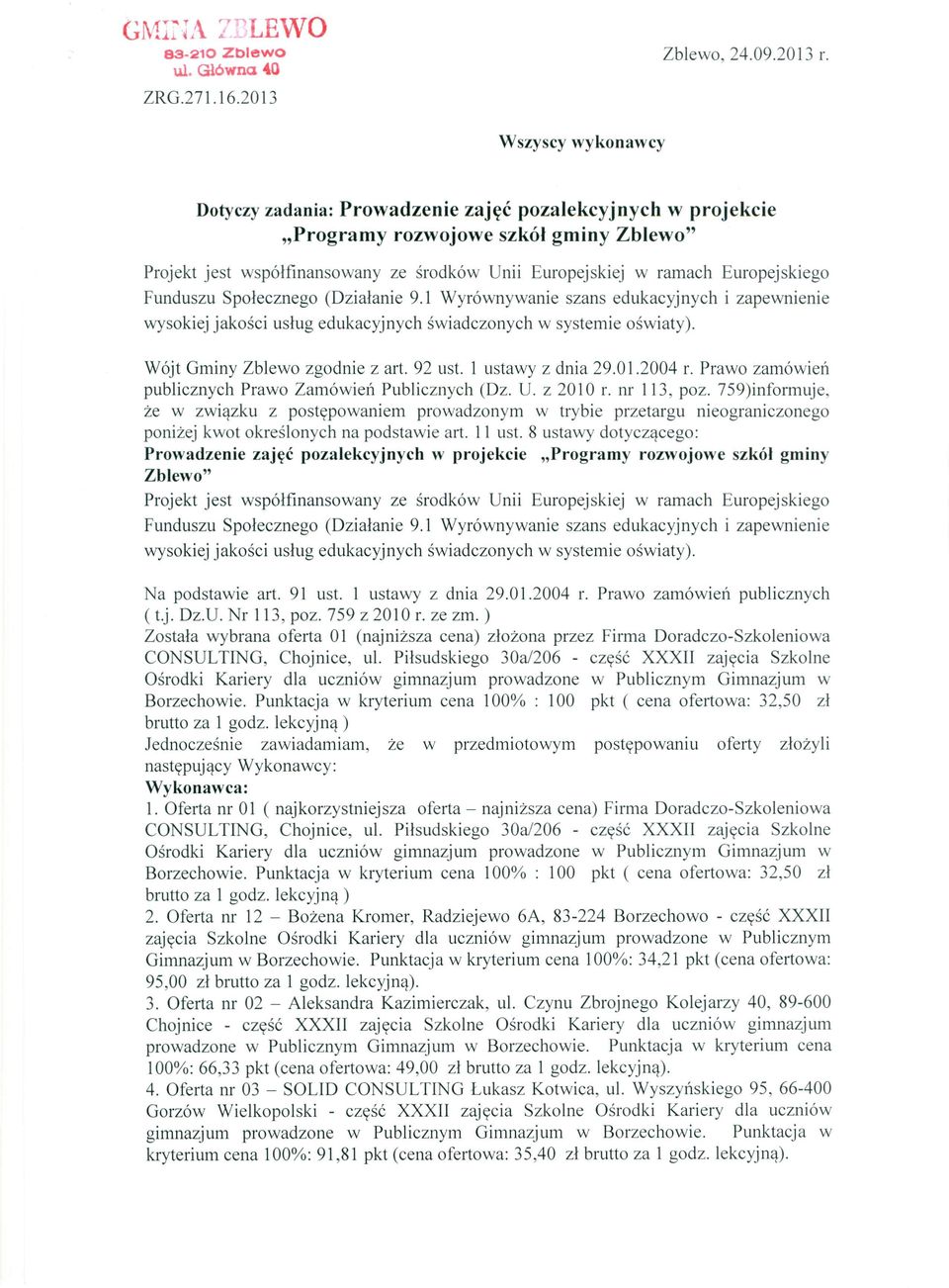 ) Została wybrana oferta 01 (naj niższa cena) złożona przez Firma Doradczo-Szkoleniowa CONSULTING, Chojnice, ul.