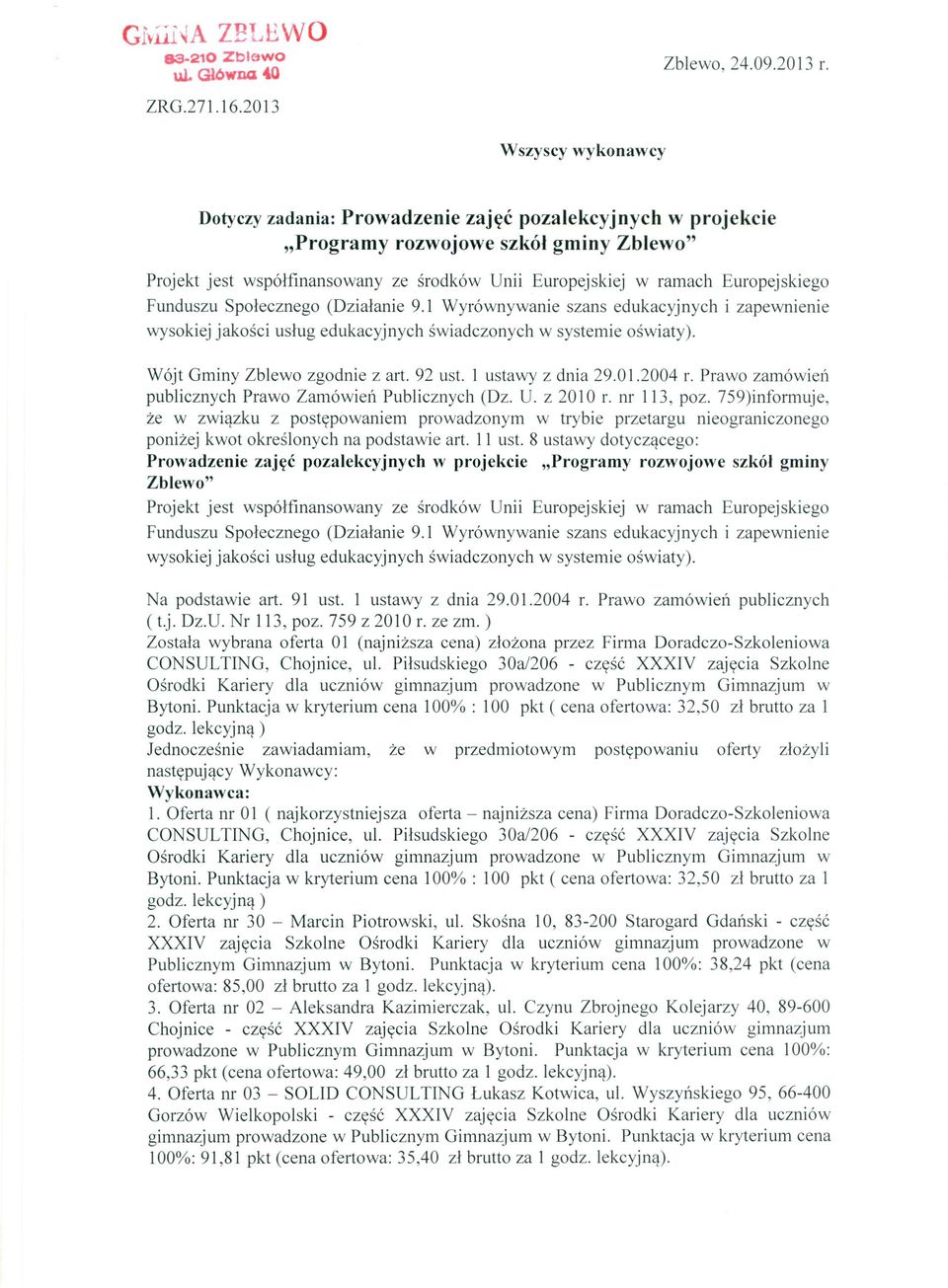 ) Została wybrana oferta 01 (naj niższa cena) złożona przez Firma Doradczo-Szkoleniowa CONSULTING, Chojnice, ul.