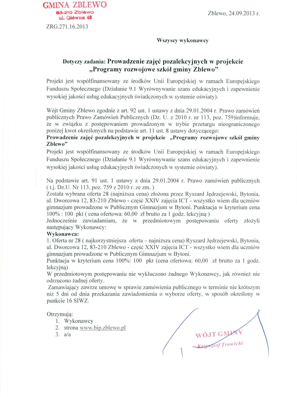 759 z 2010 r. ze zm. ) Została wybrana oferta 28 (naj niższa cena) złożona przez Ryszard Jędrzejewski, Bytonia, ul.