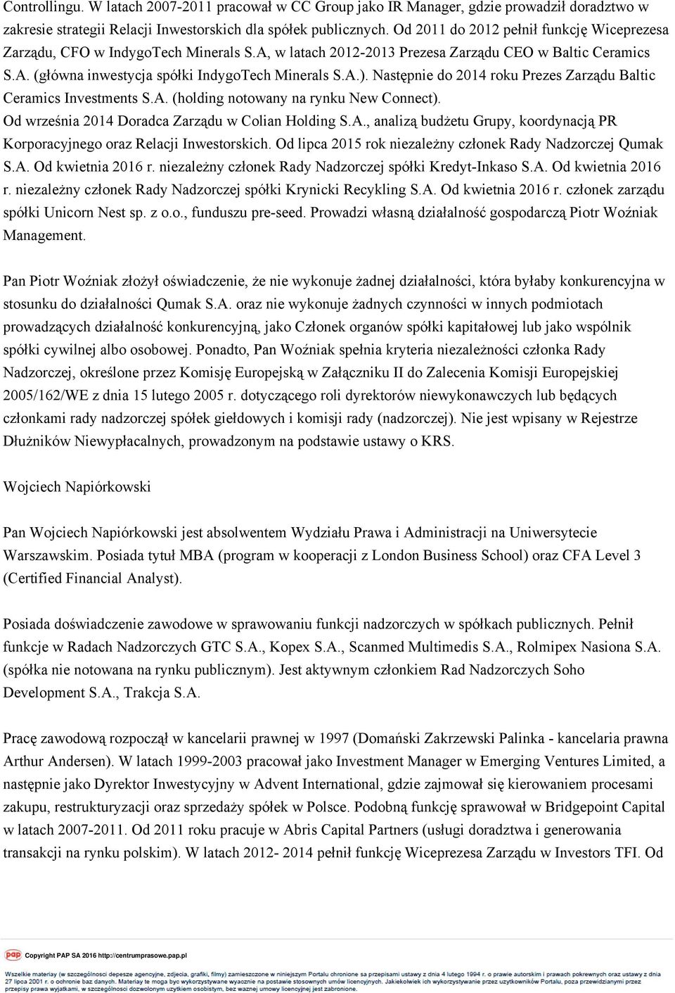 Następnie do 2014 roku Prezes Zarządu Baltic Ceramics Investments S.A. (holding notowany na rynku New Connect). Od września 2014 Doradca Zarządu w Colian Holding S.A., analizą budżetu Grupy, koordynacją PR Korporacyjnego oraz Relacji Inwestorskich.