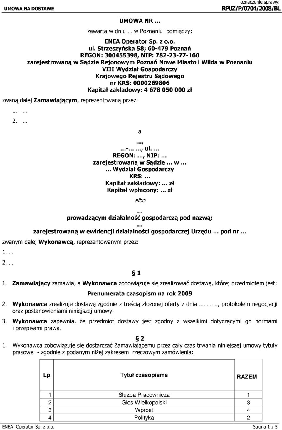 KRS: 0000269806 Kapitał zakładowy: 4 678 050 000 zł zwaną dalej Zamawiającym, reprezentowaną przez: 1. 2. a, -, ul.