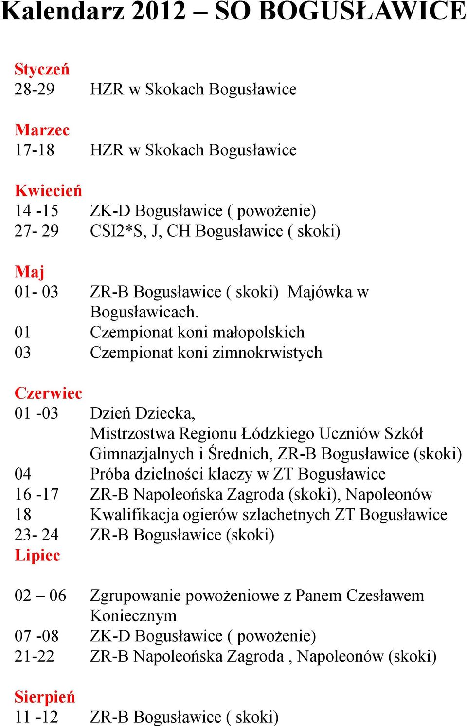 01 Czempionat koni małopolskich 03 Czempionat koni zimnokrwistych Czerwiec 01-03 Dzień Dziecka, Mistrzostwa Regionu Łódzkiego Uczniów Szkół Gimnazjalnych i Średnich, ZR-B Bogusławice (skoki) 04 Próba