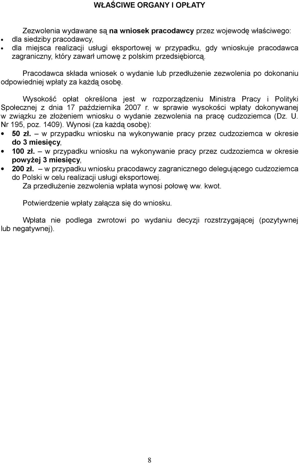 Wysokość opłat określona jest w rozporządzeniu Ministra Pracy i Polityki Społecznej z dnia 17 października 2007 r.