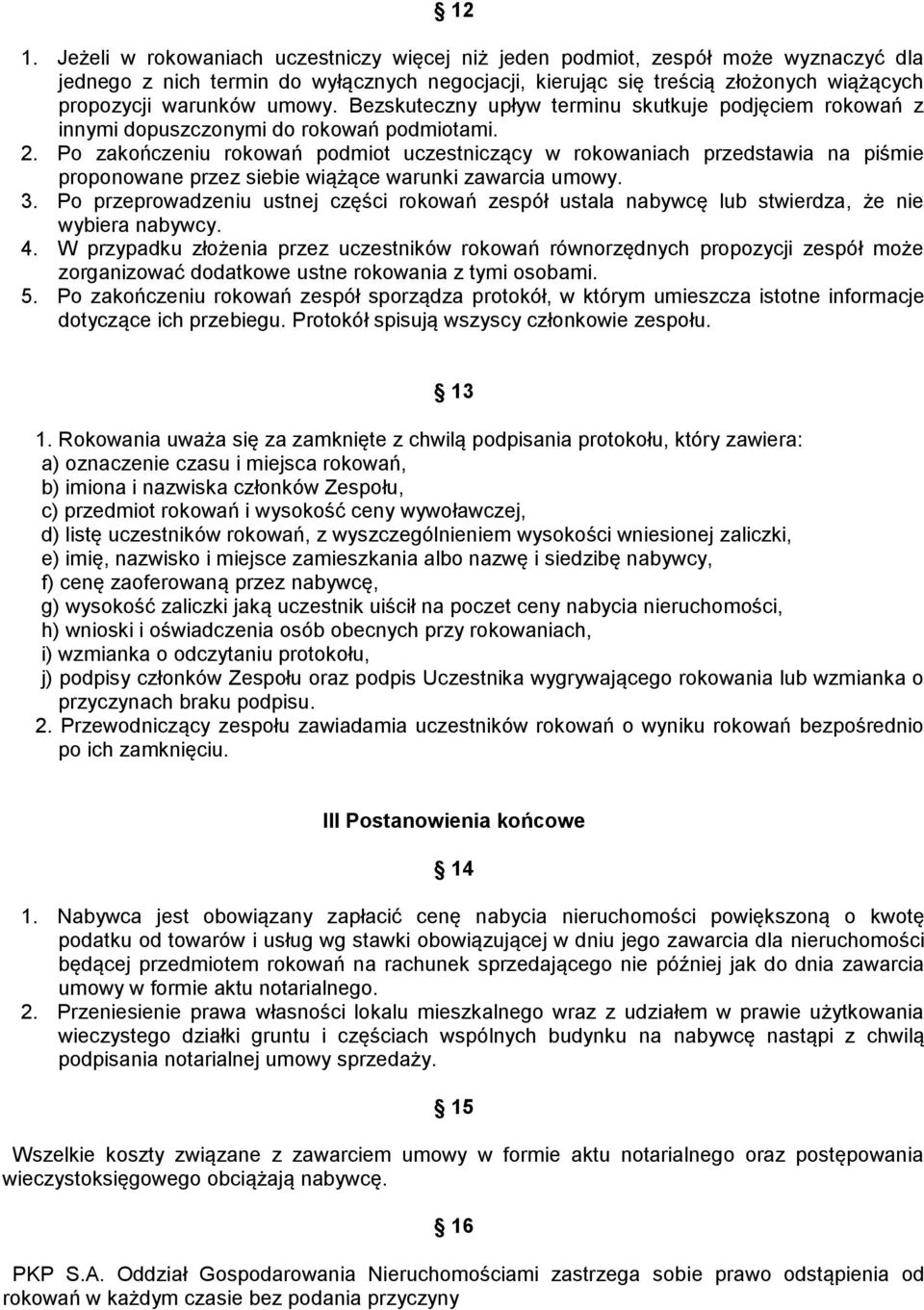 Po zakończeniu rokowań podmiot uczestniczący w rokowaniach przedstawia na piśmie proponowane przez siebie wiążące warunki zawarcia umowy. 3.