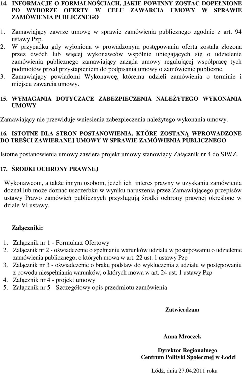 W przypadku gdy wyłoniona w prowadzonym postępowaniu oferta została złożona przez dwóch lub więcej wykonawców wspólnie ubiegających się o udzielenie zamówienia publicznego zamawiający zażąda umowy