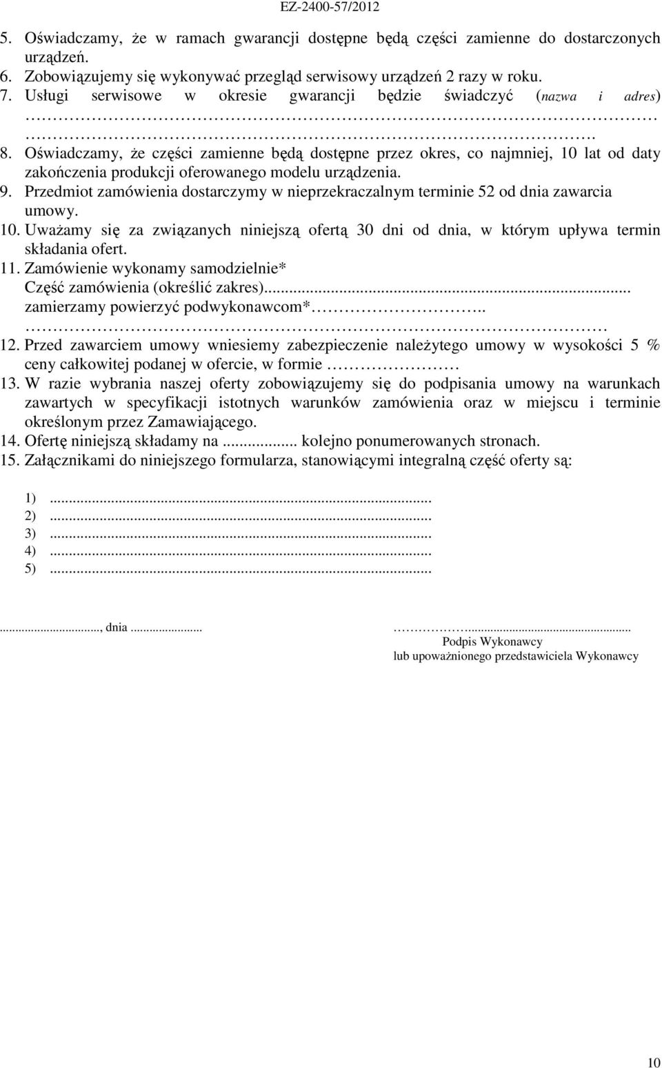 Oświadczamy, Ŝe części zamienne będą dostępne przez okres, co najmniej, 10 lat od daty zakończenia produkcji oferowanego modelu urządzenia. 9.