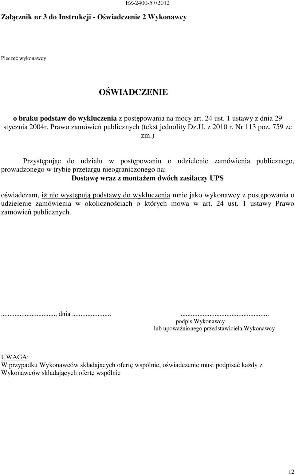 ) Przystępując do udziału w postępowaniu o udzielenie zamówienia publicznego, prowadzonego w trybie przetargu nieograniczonego na: Dostawę wraz z montaŝem dwóch zasilaczy UPS oświadczam, iŝ nie