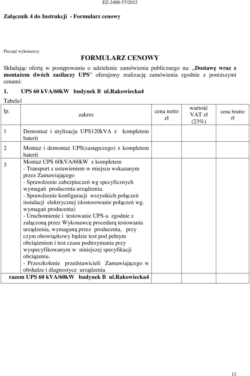 zakres 1 DemontaŜ i utylizacja UPS120kVA z kompletem baterii 2 MontaŜ i demontaŝ UPS(zastępczego) z kompletem baterii 3 MontaŜ UPS 60kVA/60kW z kompletem - Transport z ustawieniem w miejscu wskazanym