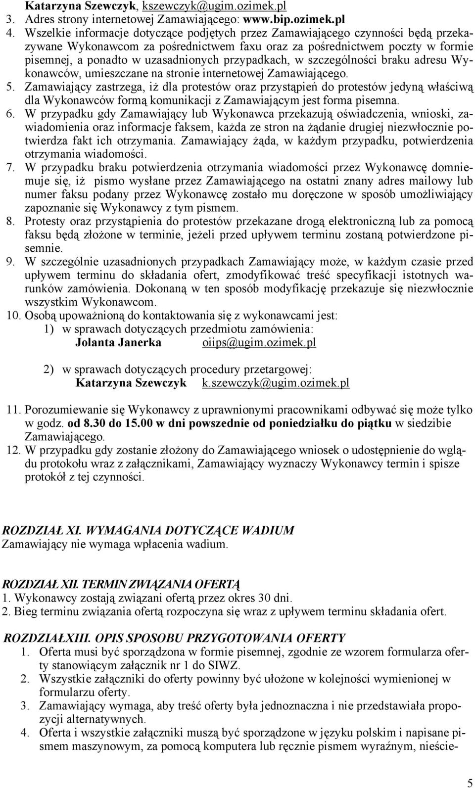 przypadkach, w szczególności braku adresu Wykonawców, umieszczane na stronie internetowej Zamawiającego. 5.