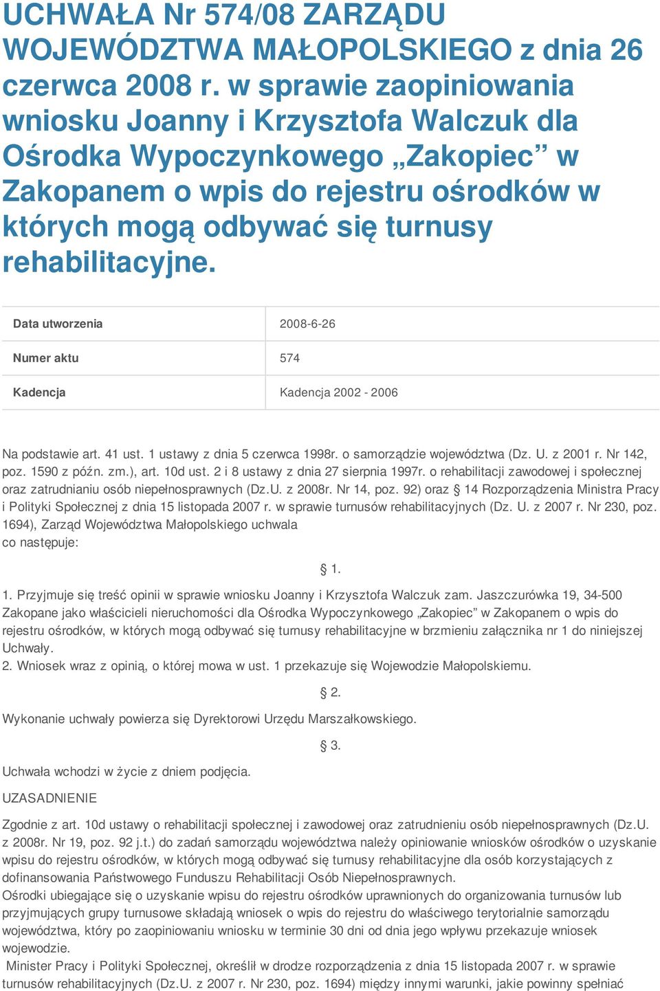 Data utworzenia 2008-6-26 Numer aktu 574 Kadencja Kadencja 2002-2006 Na podstawie art. 41 ust. 1 ustawy z dnia 5 czerwca 1998r. o samorządzie województwa (Dz. U. z 2001 r. Nr 142, poz. 1590 z późn.