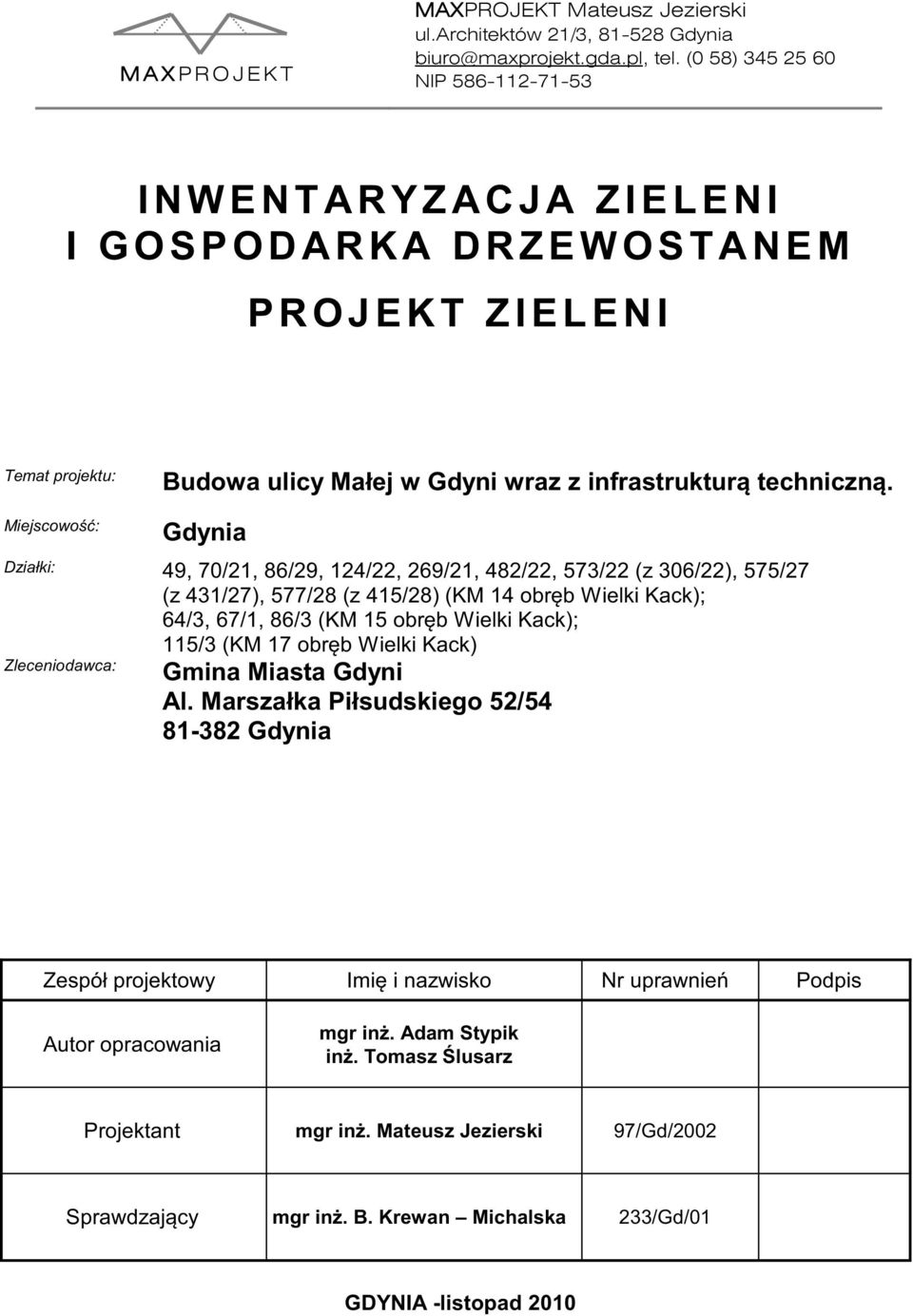 Miejscowość: Gdynia Działki: 49, 70/21, 86/29, 124/22, 269/21, 482/22, 573/22 (z 306/22), 575/27 (z 431/27), 577/28 (z 415/28) (KM 14 obręb Wielki Kack); 64/3, 67/1, 86/3 (KM 15 obręb Wielki Kack);