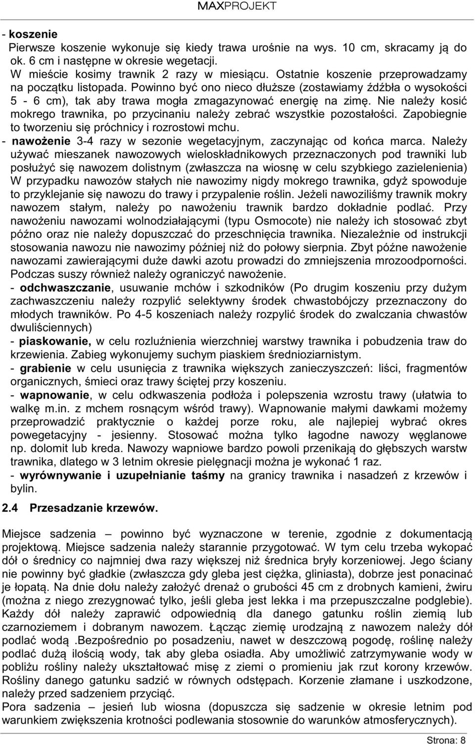 Nie należy kosić mokrego trawnika, po przycinaniu należy zebrać wszystkie pozostałości. Zapobiegnie to tworzeniu się próchnicy i rozrostowi mchu.