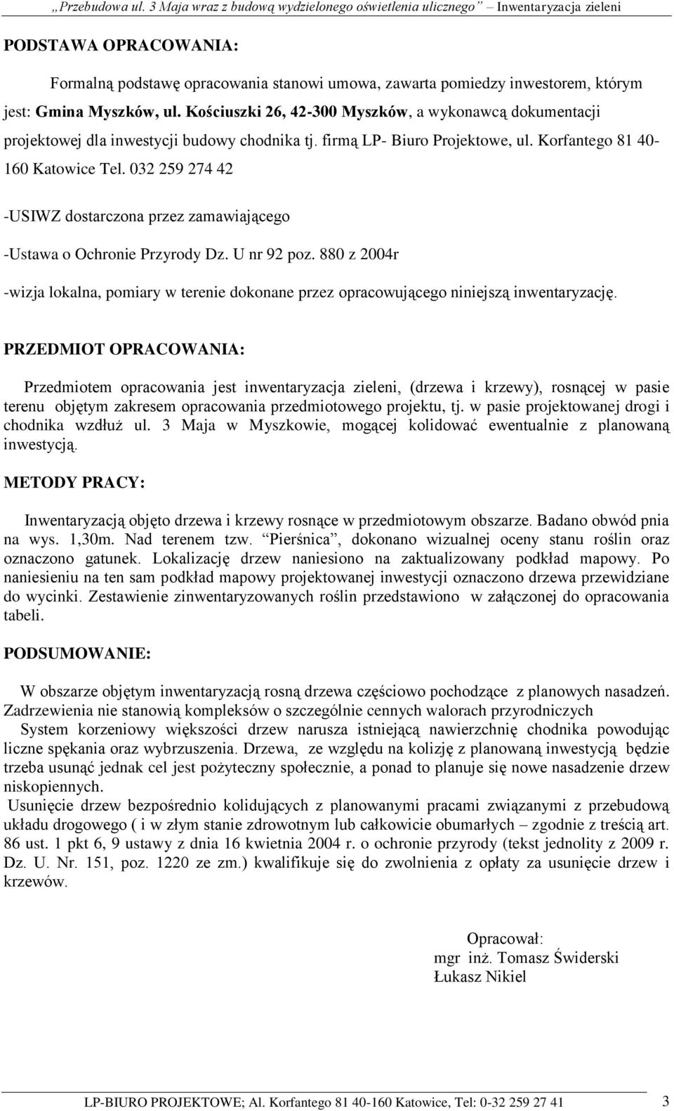 032 259 274 42 -USIWZ dostarczona przez zamawiającego -Ustawa o Ochronie Przyrody Dz. U nr 92 poz. 880 z 2004r -wizja lokalna, pomiary w terenie dokonane przez opracowującego niniejszą inwentaryzację.