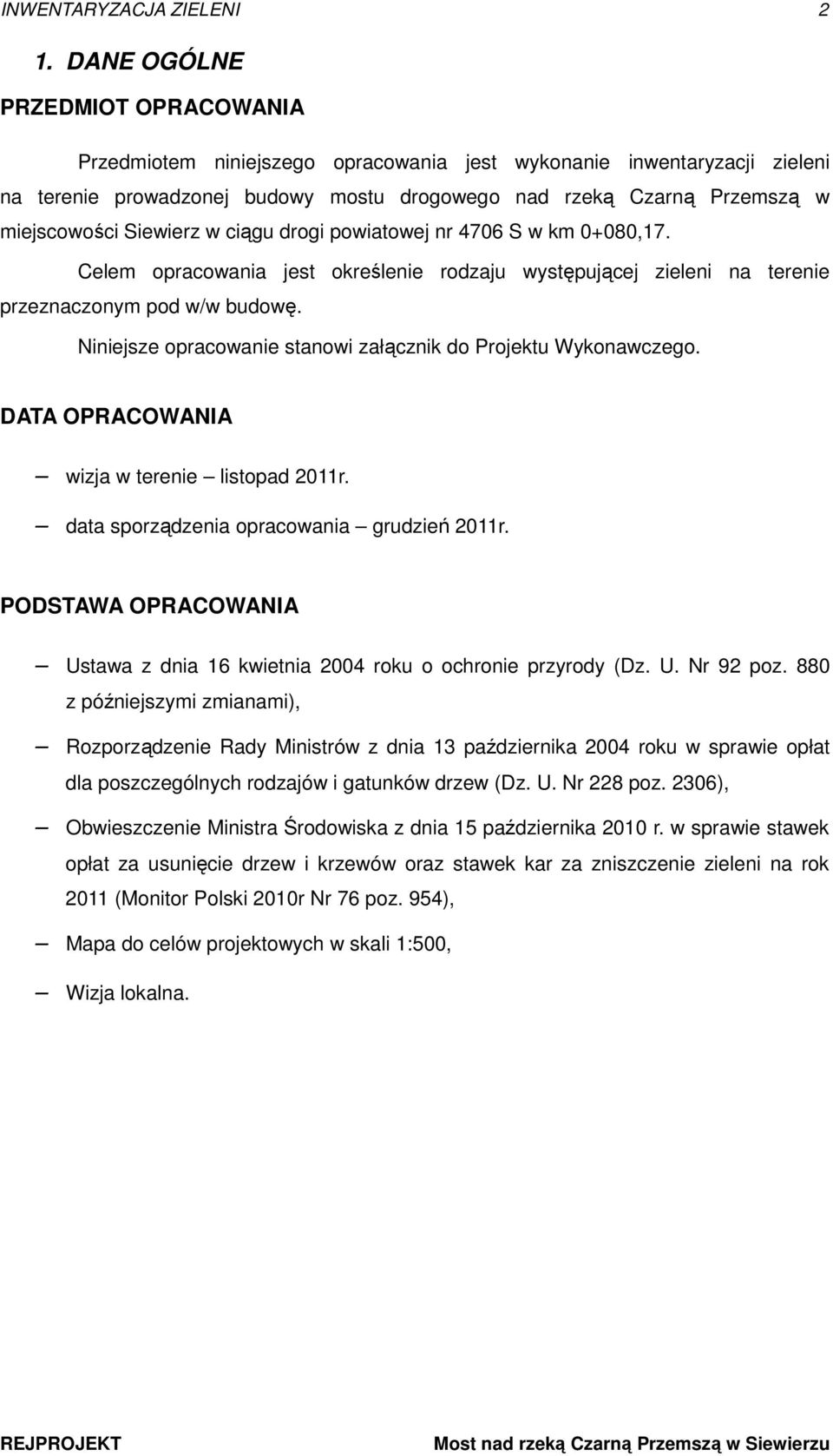 Siewierz w ciągu drogi powiatowej nr 4706 S w km 0+080,17. Celem opracowania jest określenie rodzaju występującej zieleni na terenie przeznaczonym pod w/w budowę.