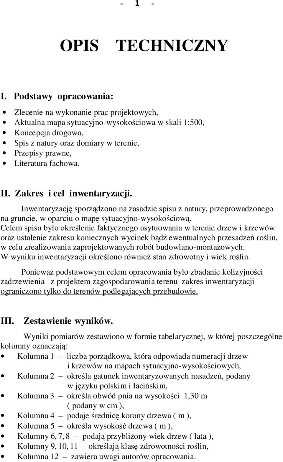 Literatura fachowa. II. Zakres i cel inwentaryzacji. Inwentaryzację sporządzono na zasadzie spisu z natury, przeprowadzonego na gruncie, w oparciu o mapę sytuacyjno-wysokościową.