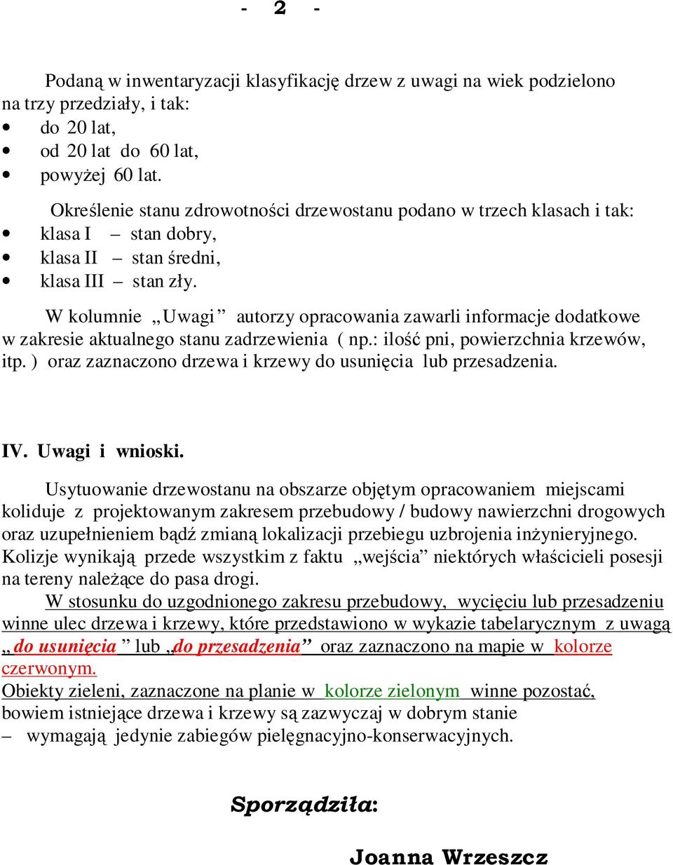 W kolumnie Uwagi autorzy opracowania zawarli informacje dodatkowe w zakresie aktualnego stanu zadrzewienia ( np.: ilość pni, powierzchnia krzewów, itp.