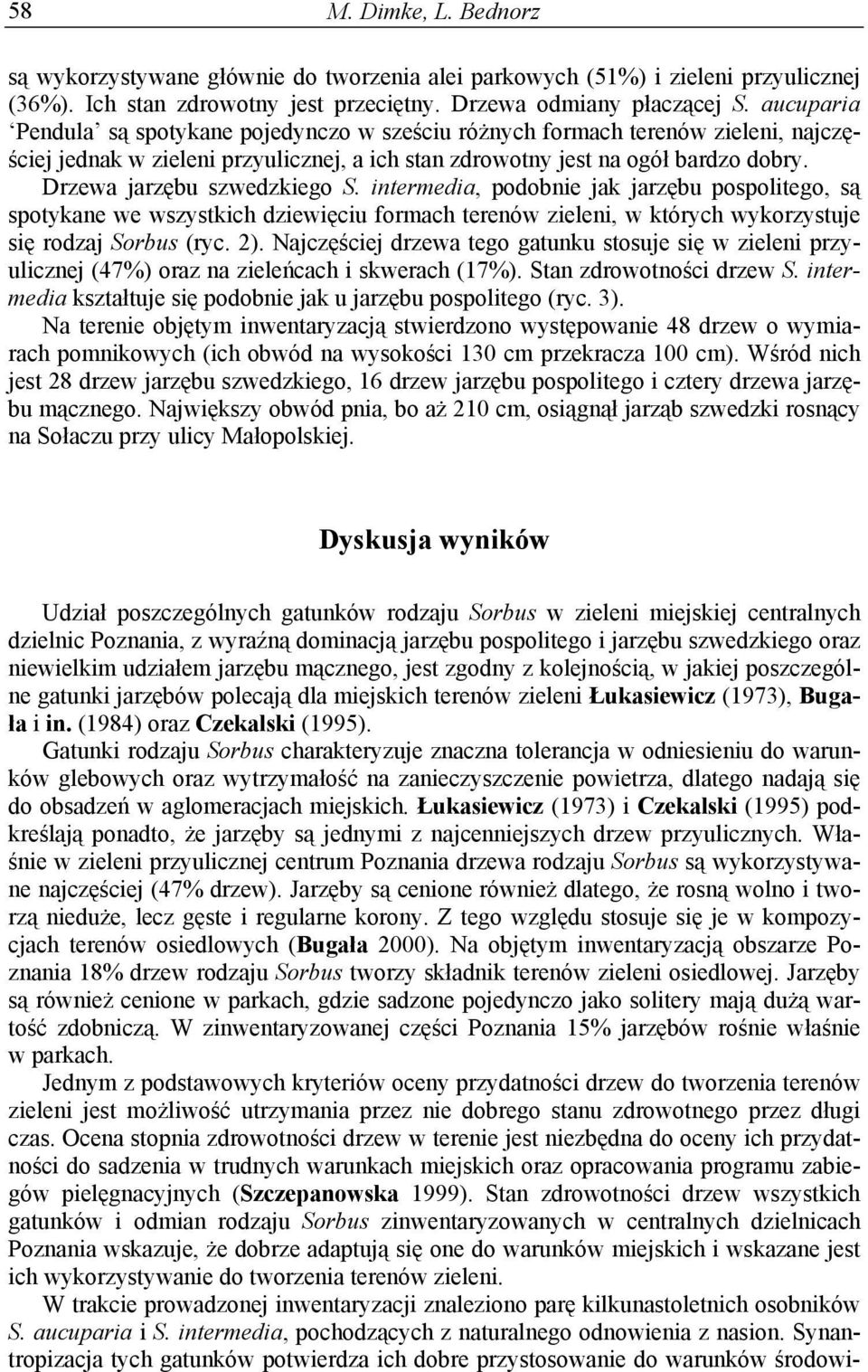 Drzewa jarzębu szwedzkiego S. intermedia, podobnie jak jarzębu pospolitego, są spotykane we wszystkich dziewięciu formach terenów zieleni, w których wykorzystuje się rodzaj Sorbus (ryc. 2).