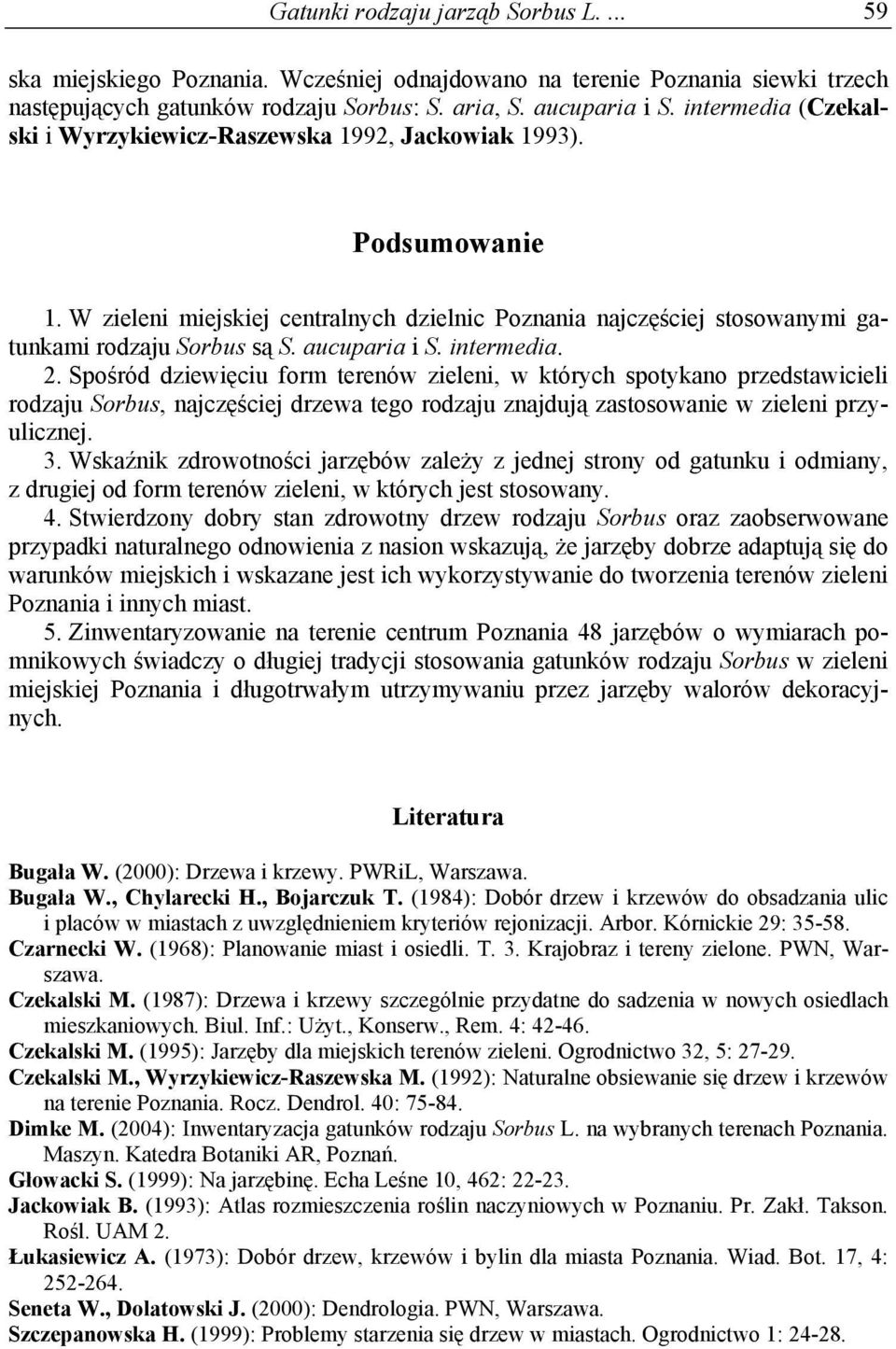 aucuparia i S. intermedia. 2. Spośród dziewięciu form terenów zieleni, w których spotykano przedstawicieli rodzaju Sorbus, najczęściej drzewa tego rodzaju znajdują zastosowanie w zieleni przyulicznej.