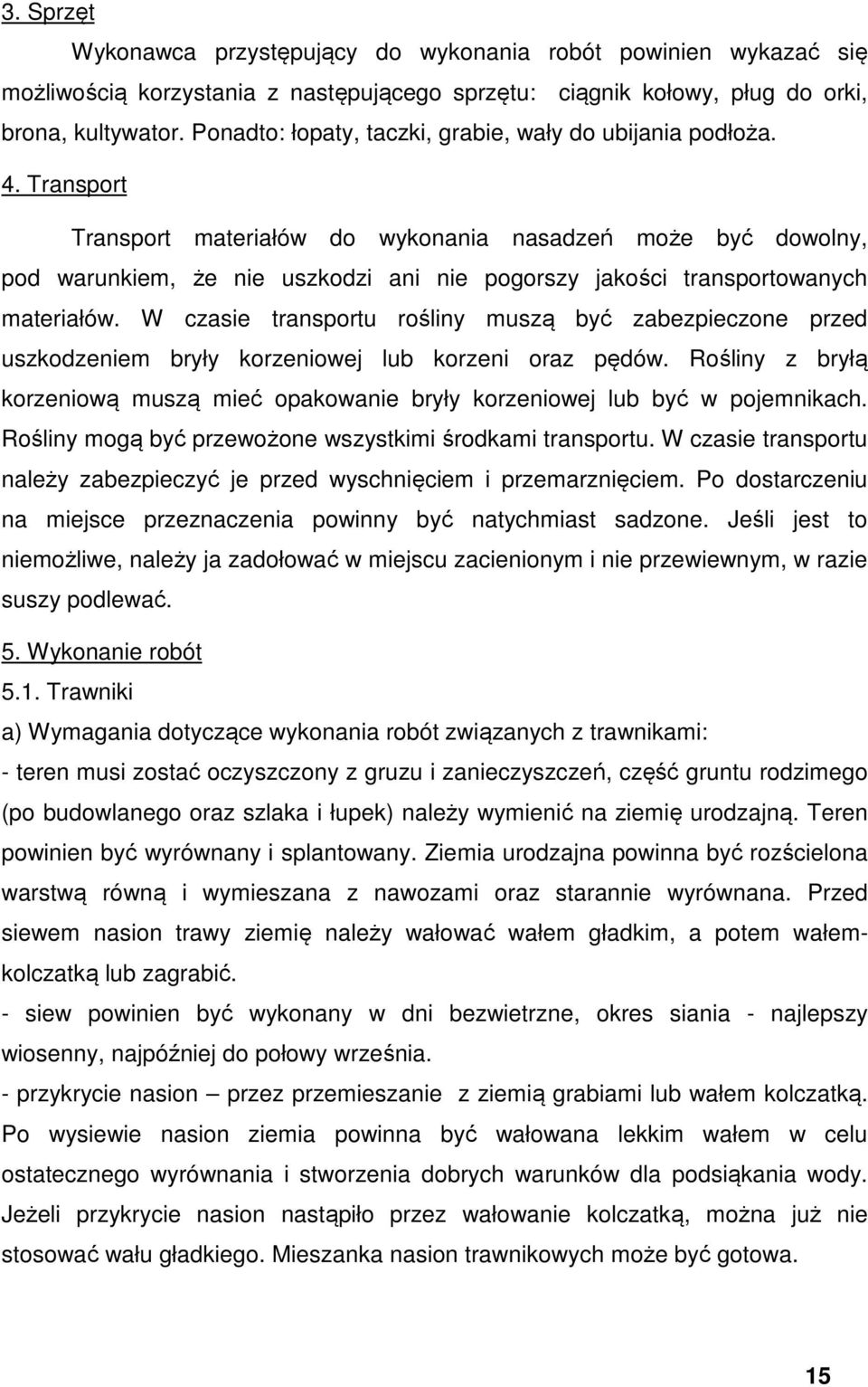 Transport Transport materiałów do wykonania nasadzeń może być dowolny, pod warunkiem, że nie uszkodzi ani nie pogorszy jakości transportowanych materiałów.