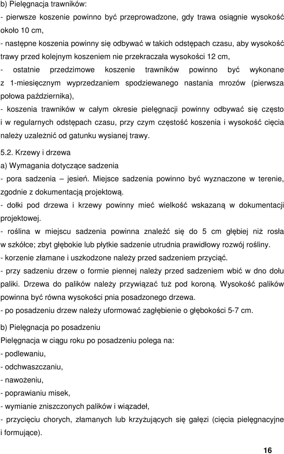 października), - koszenia trawników w całym okresie pielęgnacji powinny odbywać się często i w regularnych odstępach czasu, przy czym częstość koszenia i wysokość cięcia należy uzależnić od gatunku