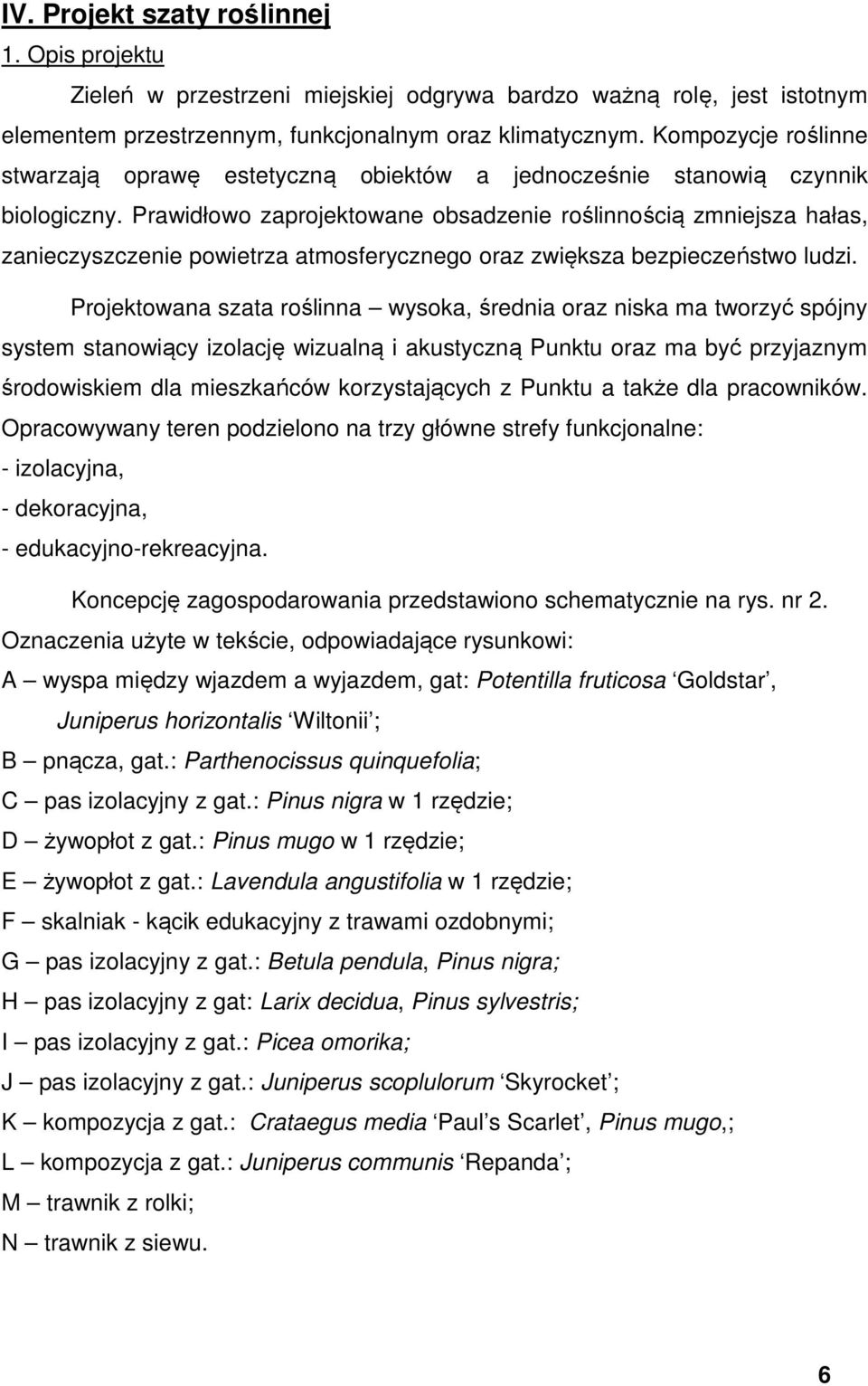 Prawidłowo zaprojektowane obsadzenie roślinnością zmniejsza hałas, zanieczyszczenie powietrza atmosferycznego oraz zwiększa bezpieczeństwo ludzi.