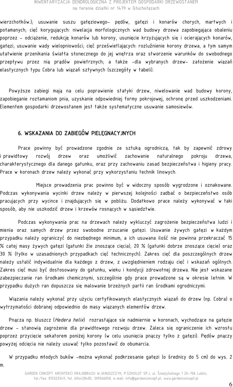 redukcję konarów lub korony, usunięcie krzyżujących się i ocierających konarów, gałęzi, usuwanie wady wielopniowości; cięć prześwietlających: rozluźnienie korony drzewa, a tym samym ułatwienie