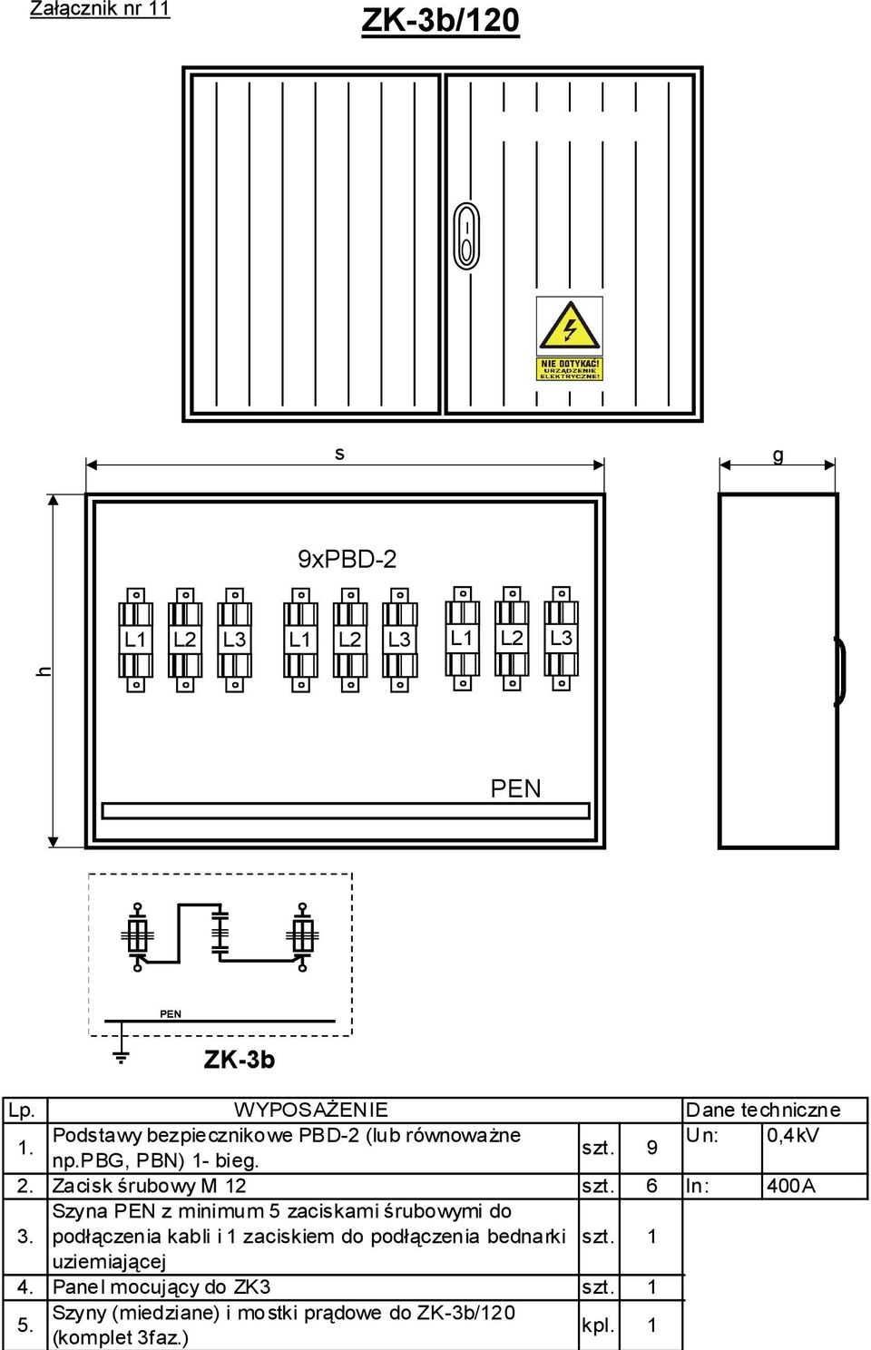 6 In: 400A Szyna z minimum 5 zaciskami śrubowymi do 3. podłączenia kabli i 1 zaciskiem do podłączenia bednarki szt.